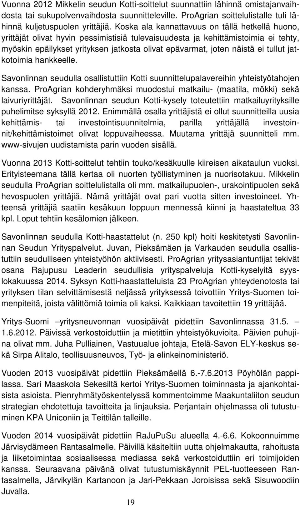 ei tullut jatkotoimia hankkeelle. Savonlinnan seudulla osallistuttiin Kotti suunnittelupalavereihin yhteistyötahojen kanssa.