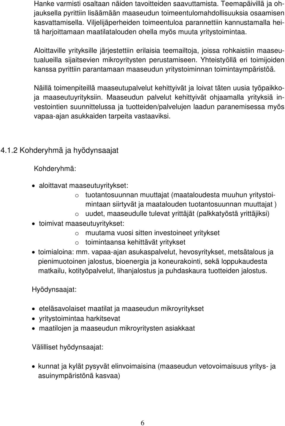 Aloittaville yrityksille järjestettiin erilaisia teemailtoja, joissa rohkaistiin maaseutualueilla sijaitsevien mikroyritysten perustamiseen.