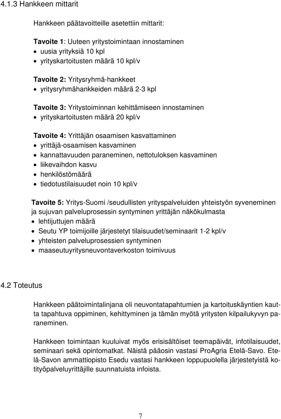 yrittäjä-osaamisen kasvaminen kannattavuuden paraneminen, nettotuloksen kasvaminen liikevaihdon kasvu henkilöstömäärä tiedotustilaisuudet noin 10 kpl/v Tavoite 5: Yritys-Suomi /seudullisten