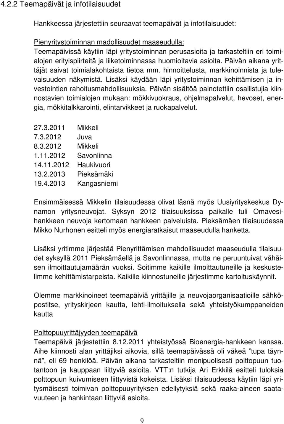 hinnoittelusta, markkinoinnista ja tulevaisuuden näkymistä. Lisäksi käydään läpi yritystoiminnan kehittämisen ja investointien rahoitusmahdollisuuksia.