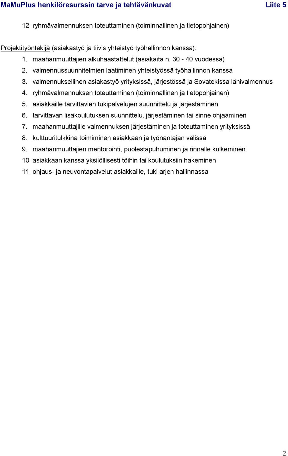 30-40 vuodessa) 2. valmennussuunnitelmien laatiminen yhteistyössä työhallinnon kanssa 3. valmennuksellinen asiakastyö yrityksissä, järjestössä ja Sovatekissa lähivalmennus 4.