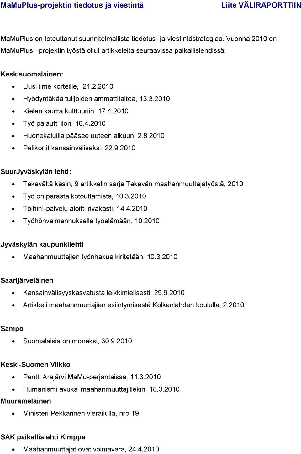 3.2010 Kielen kautta kulttuuriin, 17.4.2010 Työ palautti ilon, 18.4.2010 Huonekaluilla pääsee uuteen alkuun, 2.8.2010 Pelikortit kansainväliseksi, 22.9.