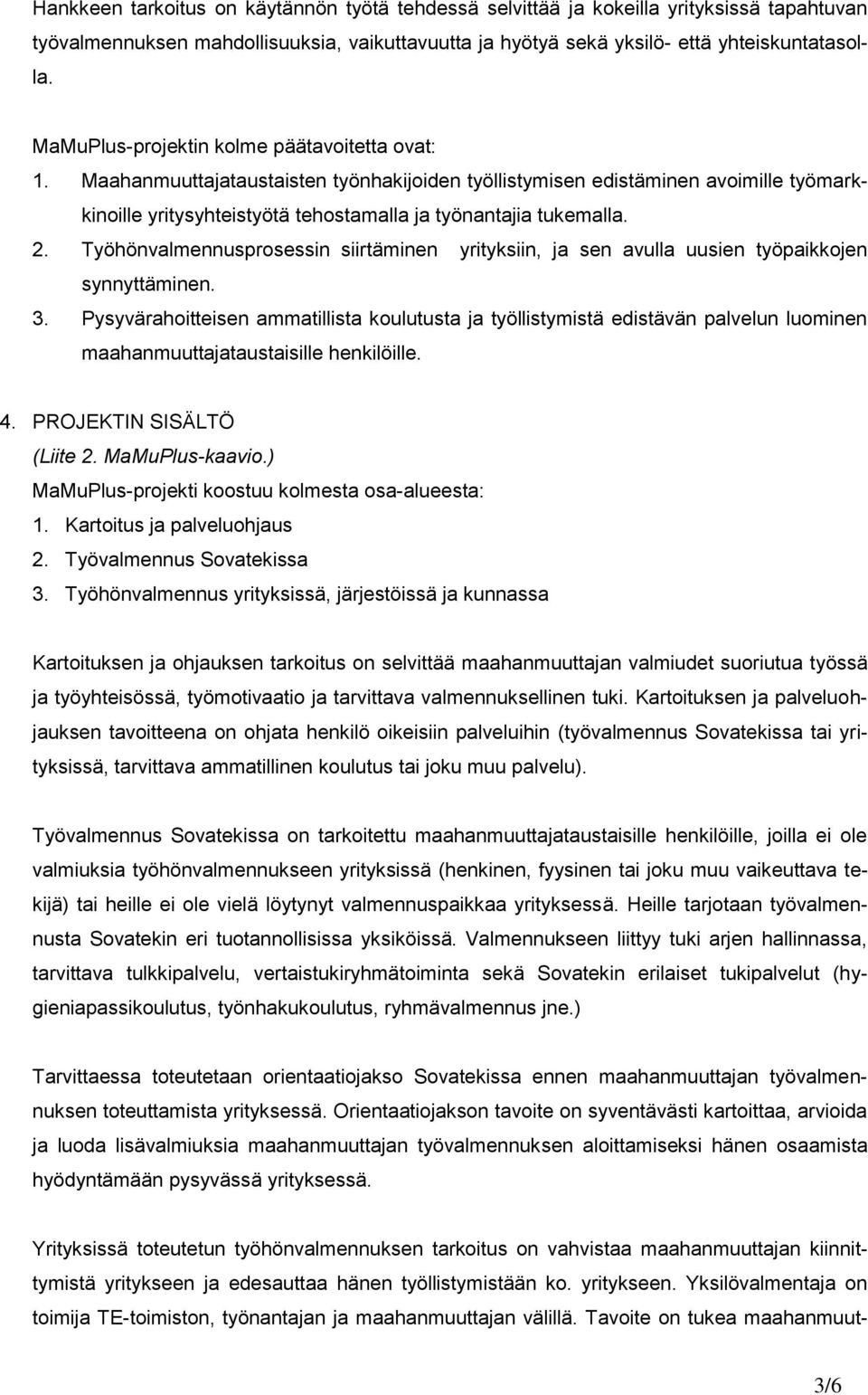 2. Työhönvalmennusprosessin siirtäminen yrityksiin, ja sen avulla uusien työpaikkojen synnyttäminen. 3.