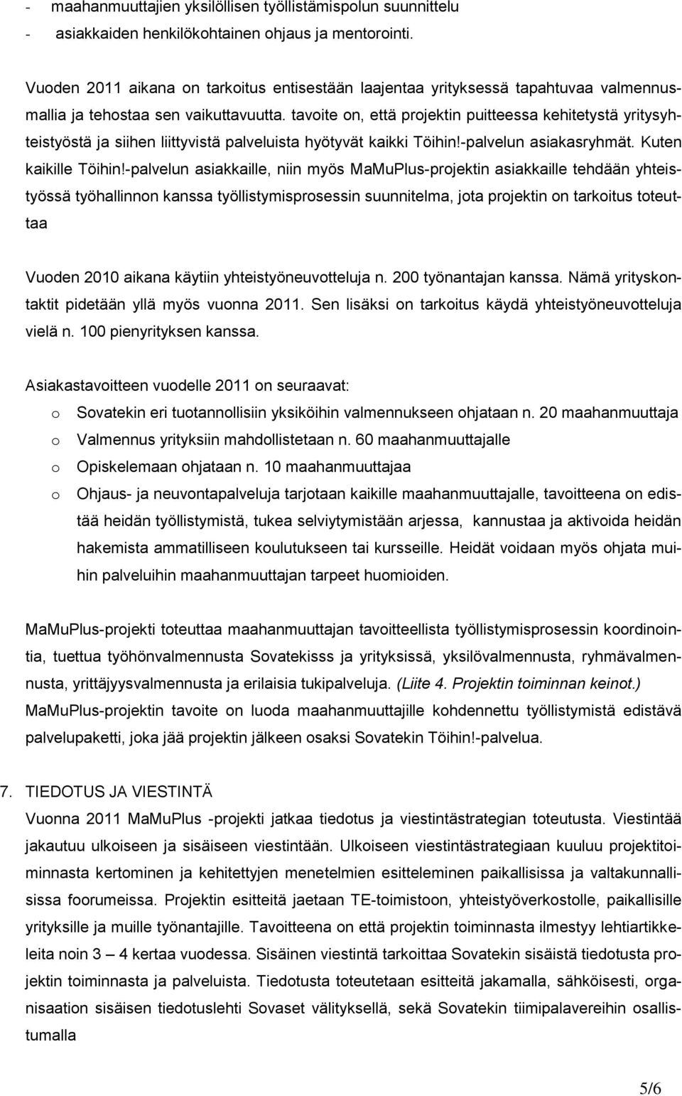 tavoite on, että projektin puitteessa kehitetystä yritysyhteistyöstä ja siihen liittyvistä palveluista hyötyvät kaikki Töihin!-palvelun asiakasryhmät. Kuten kaikille Töihin!