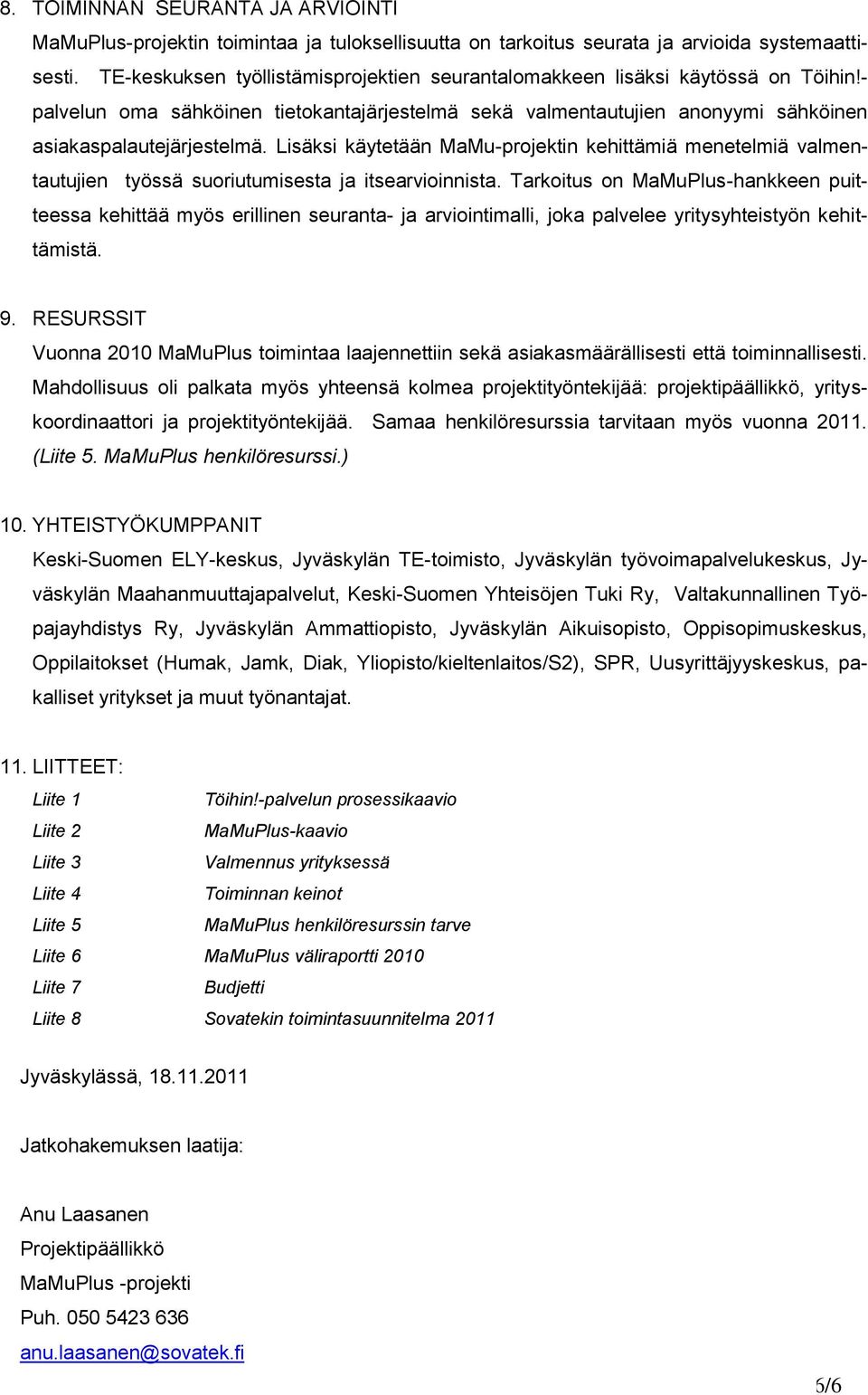 Lisäksi käytetään MaMu-projektin kehittämiä menetelmiä valmentautujien työssä suoriutumisesta ja itsearvioinnista.