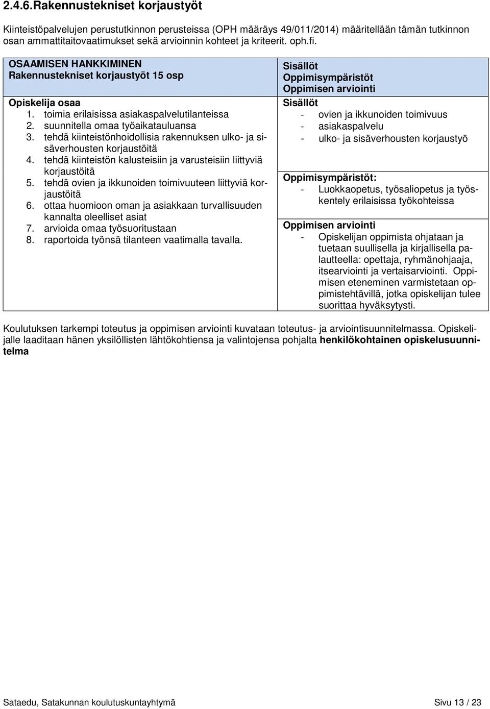 oph.fi. OSAAMISEN HANKKIMINEN Rakennustekniset korjaustyöt 15 osp Opiskelija osaa 1. toimia erilaisissa asiakaspalvelutilanteissa 2. suunnitella omaa työaikatauluansa 3.