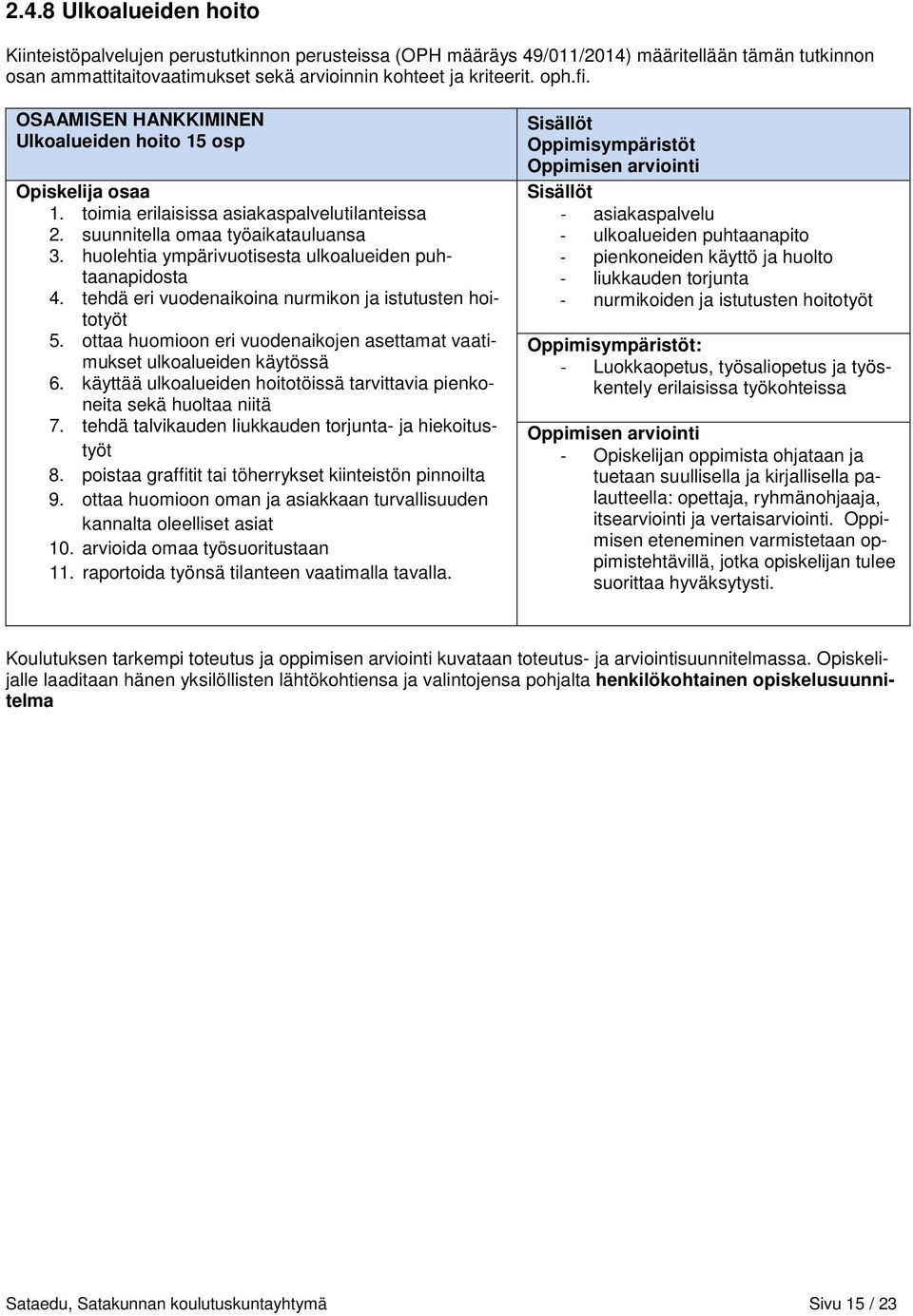 huolehtia ympärivuotisesta ulkoalueiden puhtaanapidosta 4. tehdä eri vuodenaikoina nurmikon ja istutusten hoitotyöt 5. ottaa huomioon eri vuodenaikojen asettamat vaatimukset ulkoalueiden käytössä 6.