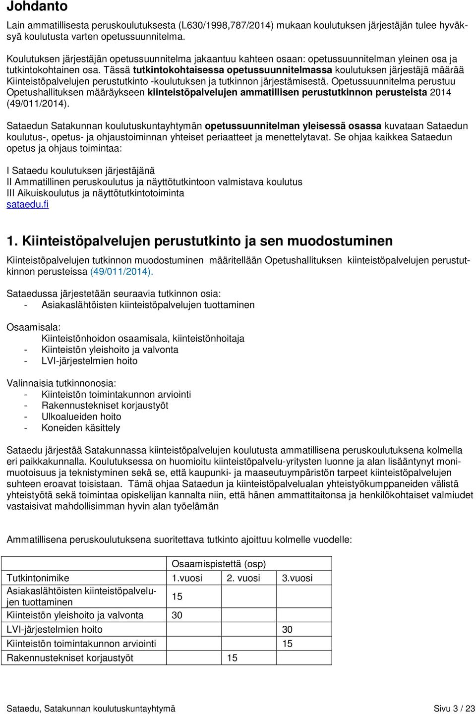 Tässä tutkintokohtaisessa opetussuunnitelmassa koulutuksen järjestäjä määrää Kiinteistöpalvelujen perustutkinto -koulutuksen ja tutkinnon järjestämisestä.