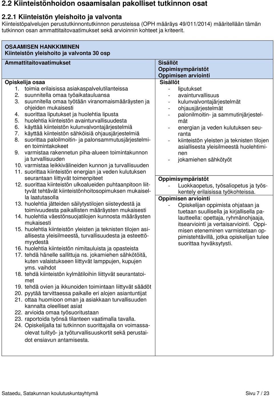 toimia erilaisissa asiakaspalvelutilanteissa 2. suunnitella omaa työaikatauluansa 3. suunnitella omaa työtään viranomaismääräysten ja ohjeiden mukaisesti 4.