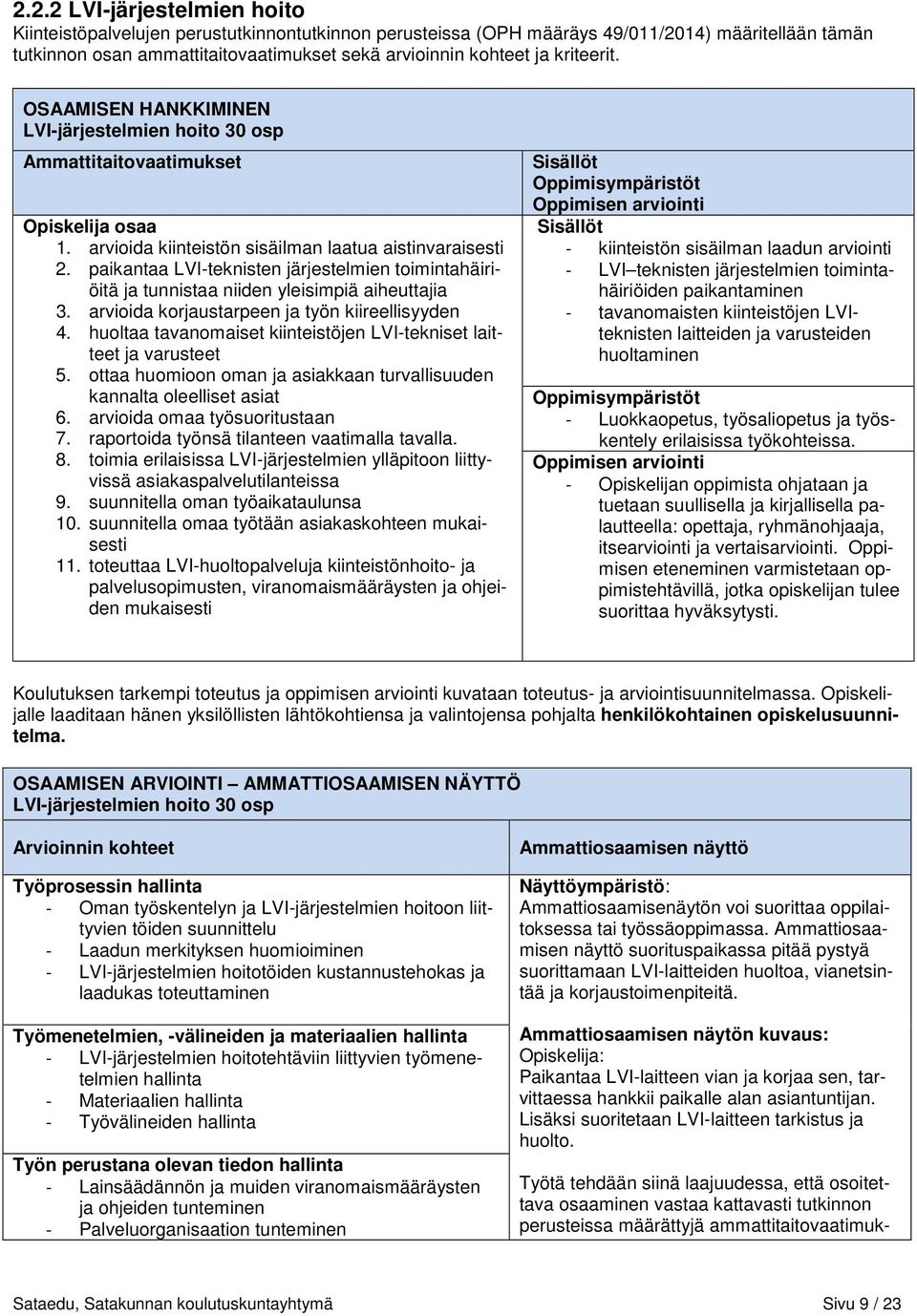 paikantaa LVI-teknisten järjestelmien toimintahäiriöitä ja tunnistaa niiden yleisimpiä aiheuttajia 3. arvioida korjaustarpeen ja työn kiireellisyyden 4.