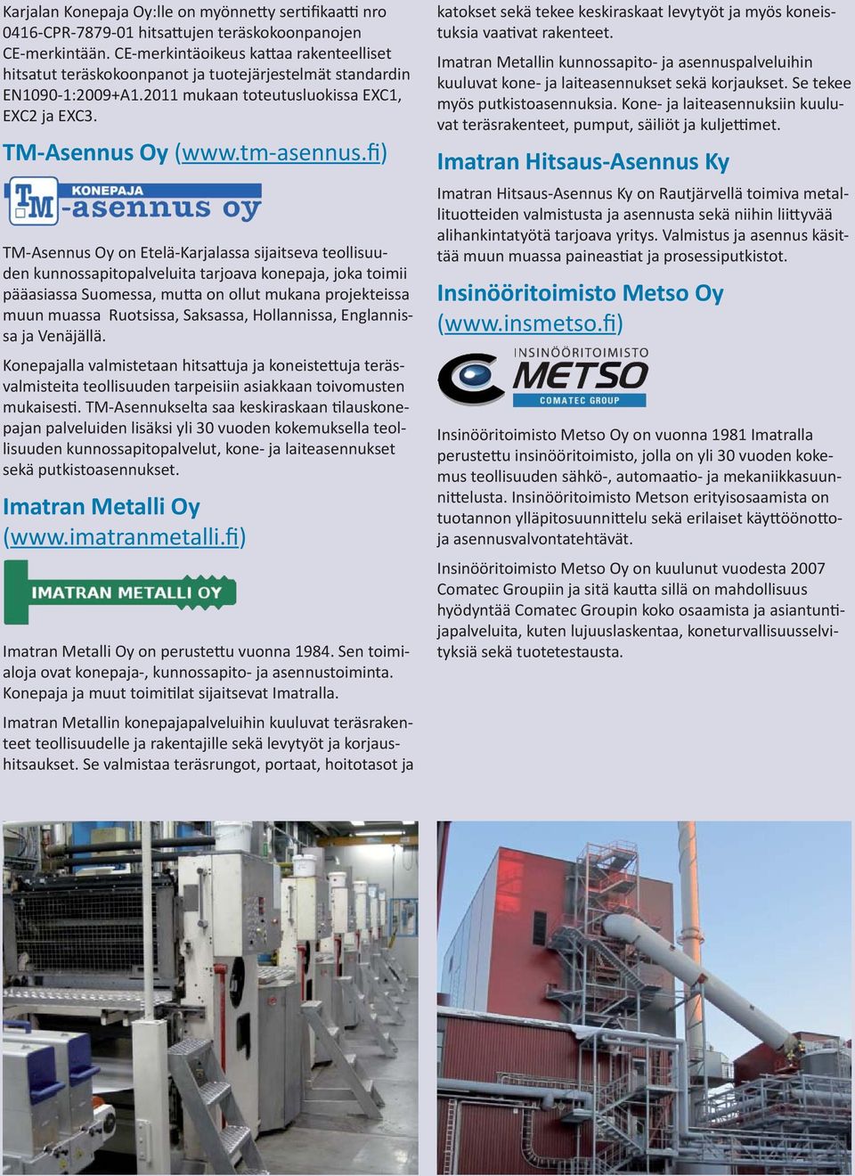 fi) TM-Asennus Oy on Etelä-Karjalassa sijaitseva teollisuuden kunnossapitopalveluita tarjoava konepaja, joka toimii pääasiassa Suomessa, mu a on ollut mukana projekteissa muun muassa Ruotsissa,