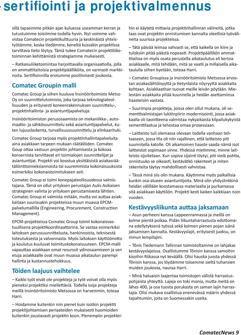 Tämä tukee Comatecin projek liiketoiminnan kehi ämistä strategiamme mukaises. Ratkaisuliiketoimintaa harjoi avalla organisaa olla, jolla on amma taitoisia projek päälliköita, on varmas markkinoita.