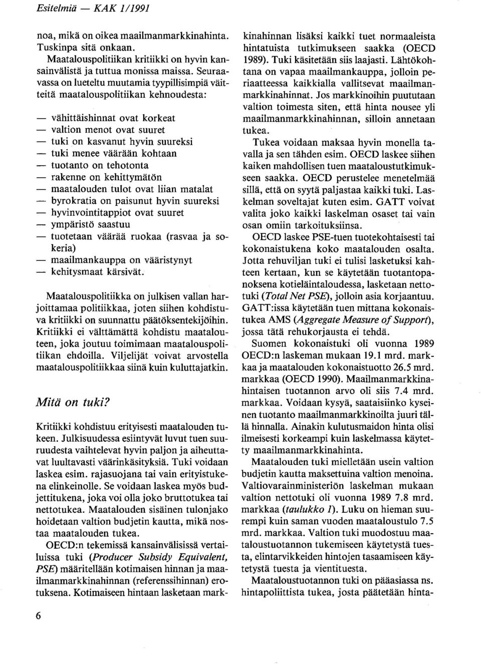 väärään kohtaan - tuotanto on tehotonta - rakenne on kehittymätön maatalouden tulot ovat liian matalat - byrokratia on paisunut hyvin suureksi - hyvinvointitappiot ovat suuret - ympäristö saastuu -