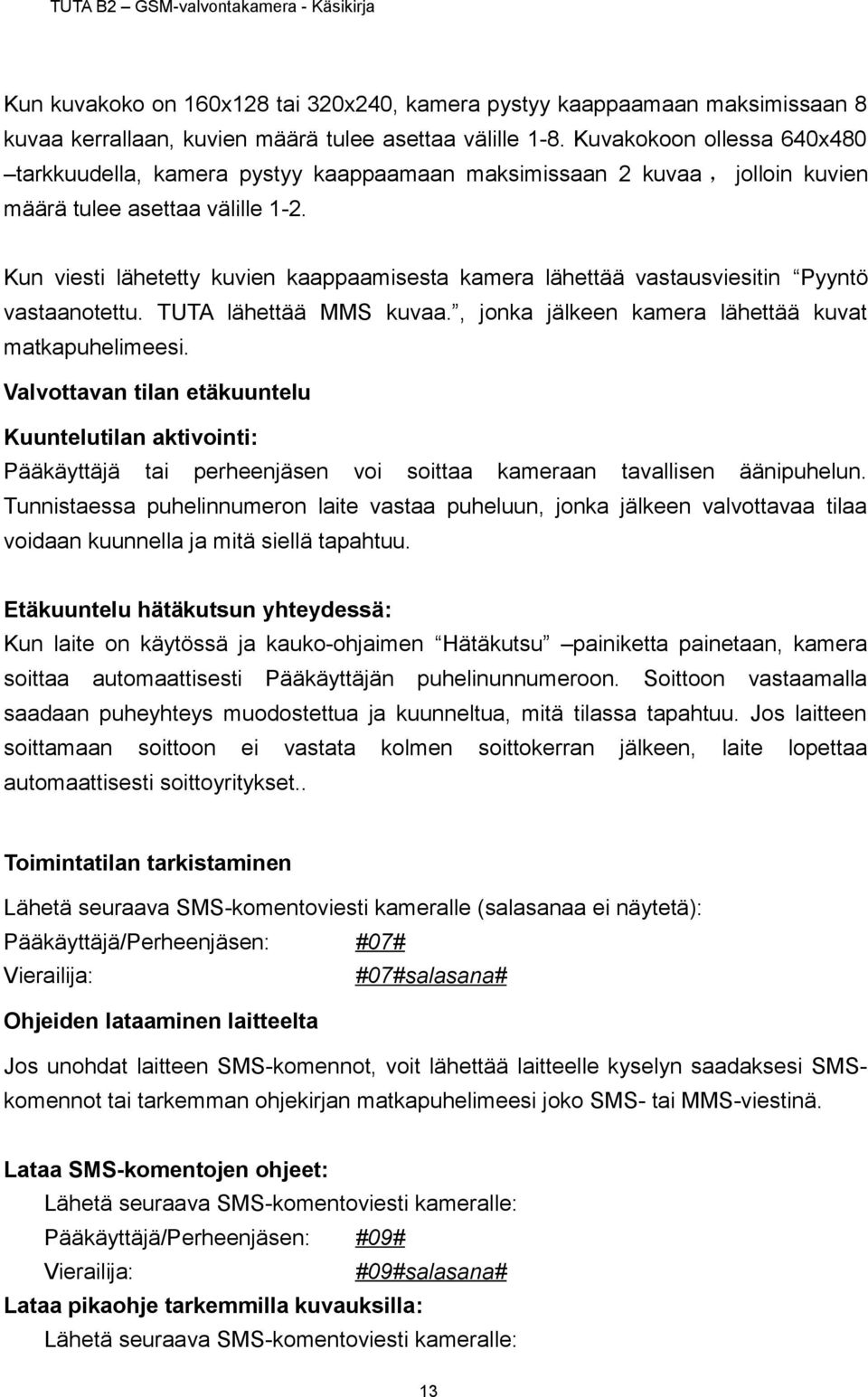 Kun viesti lähetetty kuvien kaappaamisesta kamera lähettää vastausviesitin Pyyntö vastaanotettu. TUTA lähettää MMS kuvaa., jonka jälkeen kamera lähettää kuvat matkapuhelimeesi.