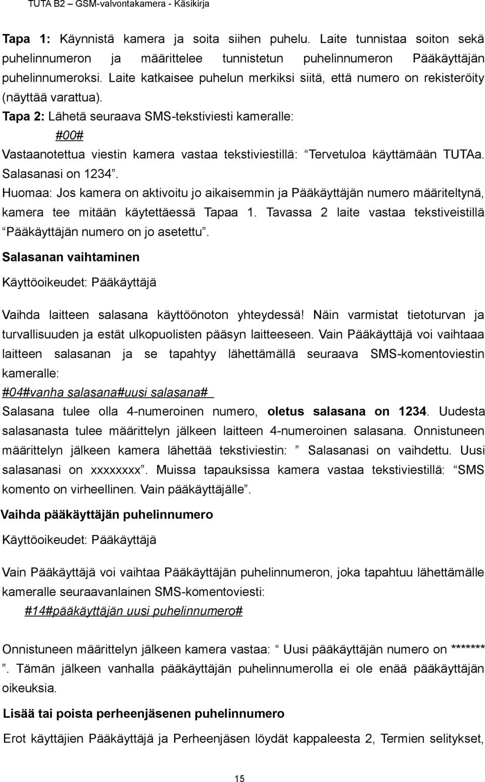 Tapa 2: Lähetä seuraava SMS-tekstiviesti kameralle: #00# Vastaanotettua viestin kamera vastaa tekstiviestillä: Tervetuloa käyttämään TUTAa. Salasanasi on 1234.