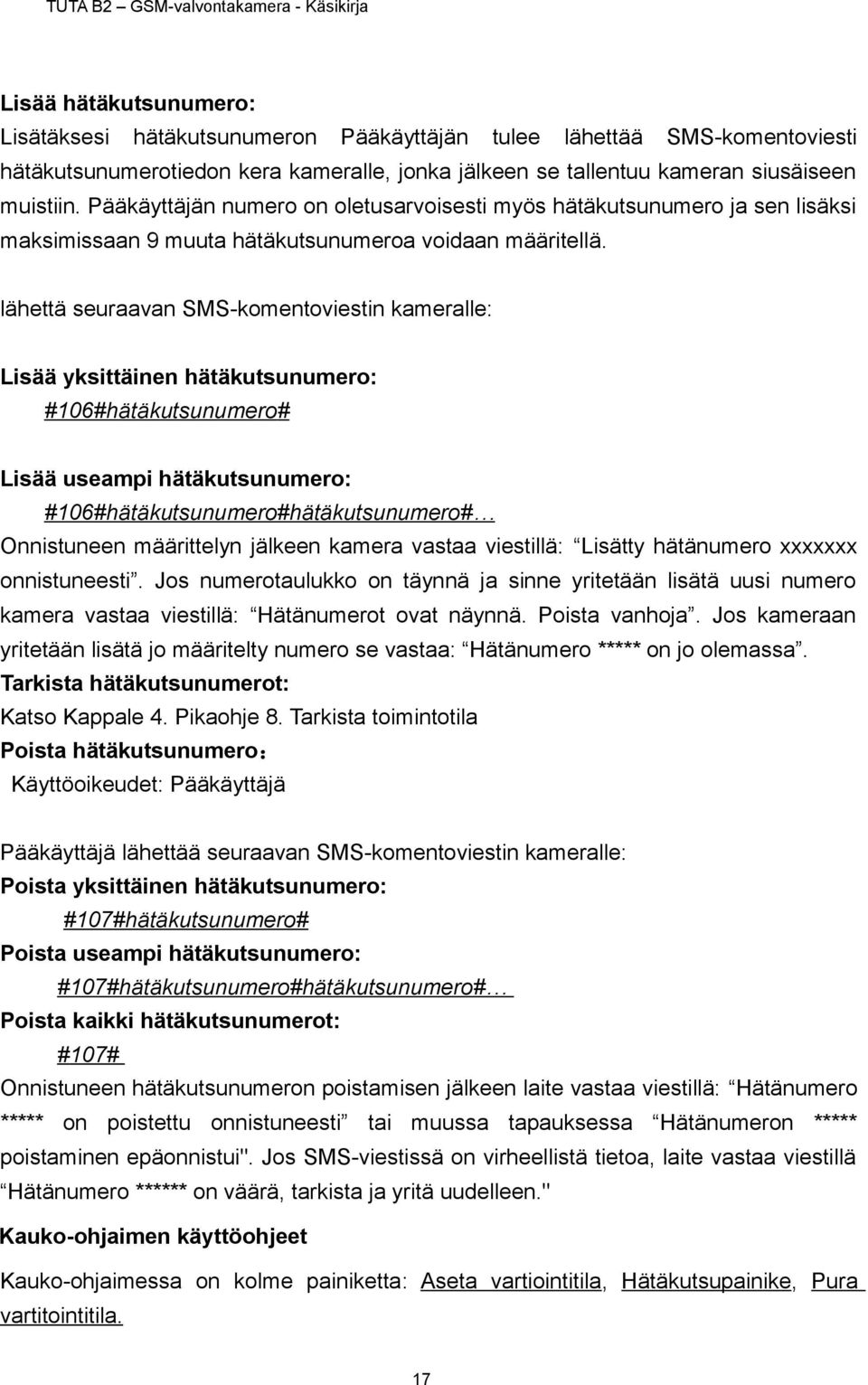 lähettä seuraavan SMS-komentoviestin kameralle: Lisää yksittäinen hätäkutsunumero: #106#hätäkutsunumero# Lisää useampi hätäkutsunumero: #106#hätäkutsunumero#hätäkutsunumero# Onnistuneen määrittelyn