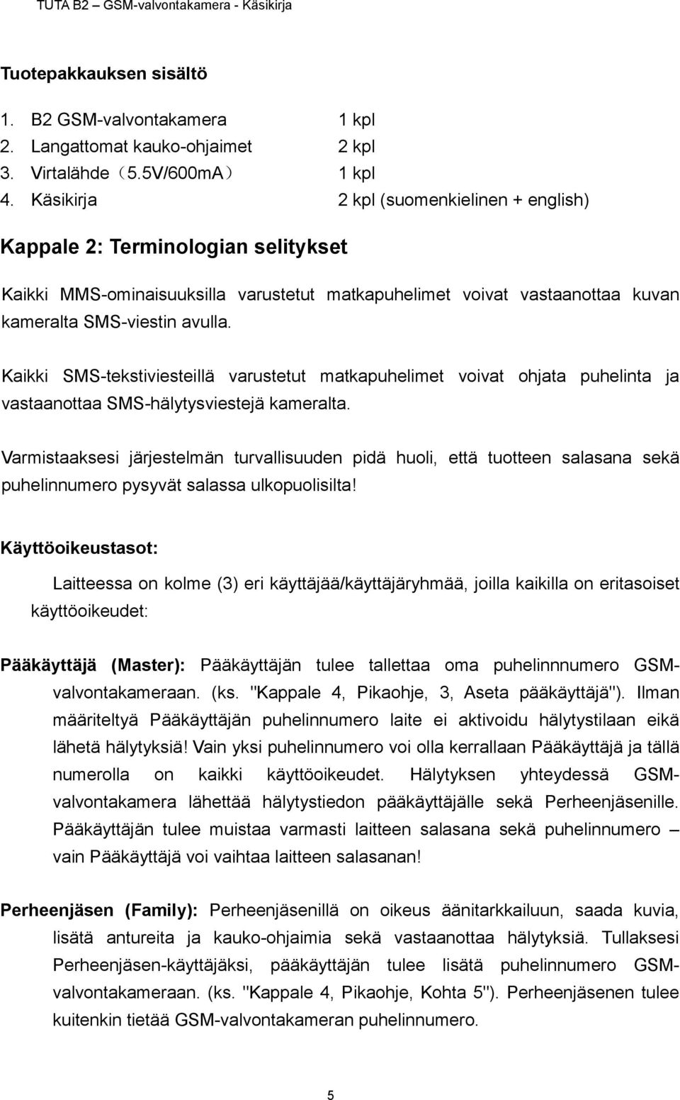 Kaikki SMS-tekstiviesteillä varustetut matkapuhelimet voivat ohjata puhelinta ja vastaanottaa SMS-hälytysviestejä kameralta.