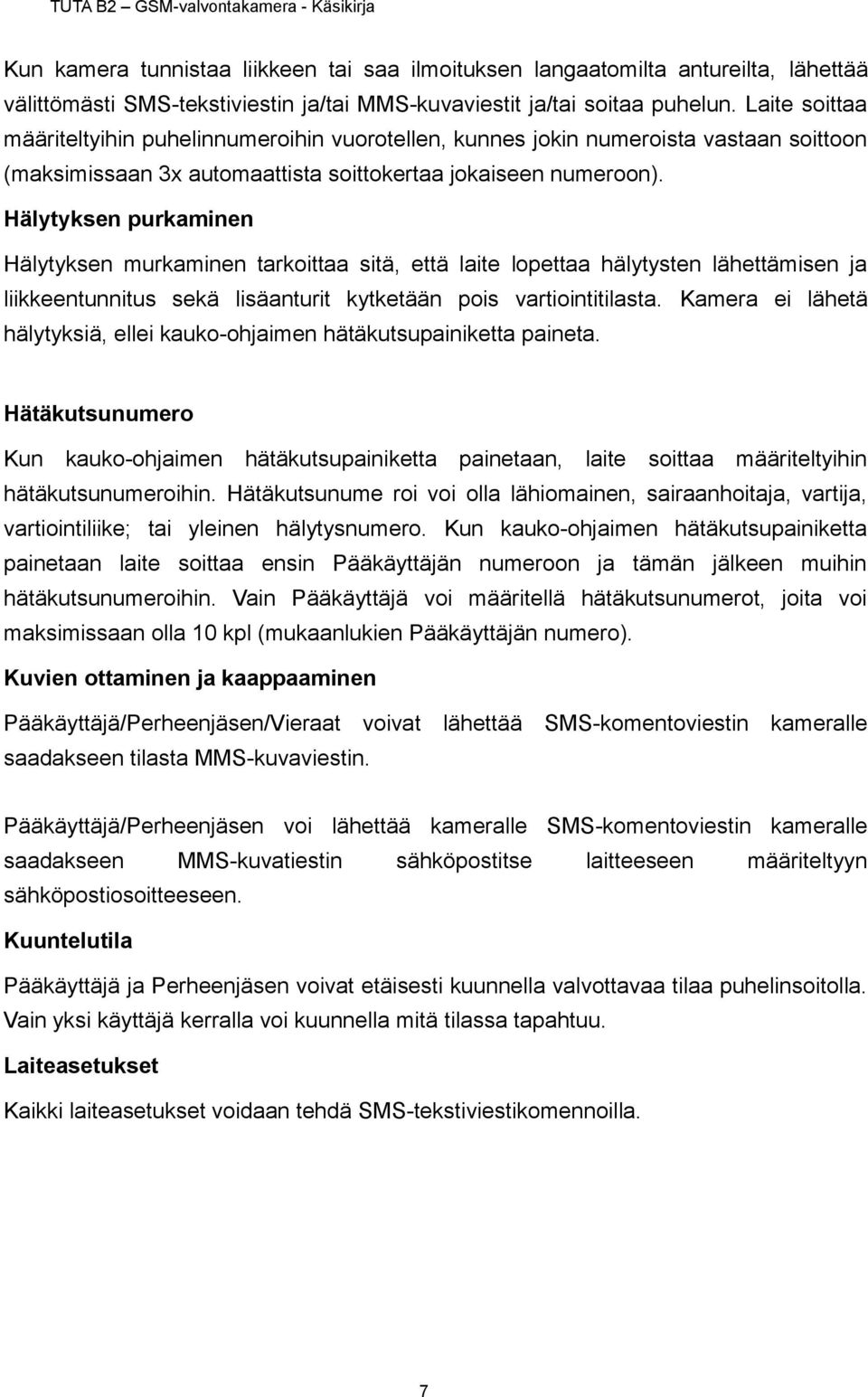 Hälytyksen purkaminen Hälytyksen murkaminen tarkoittaa sitä, että laite lopettaa hälytysten lähettämisen ja liikkeentunnitus sekä lisäanturit kytketään pois vartiointitilasta.