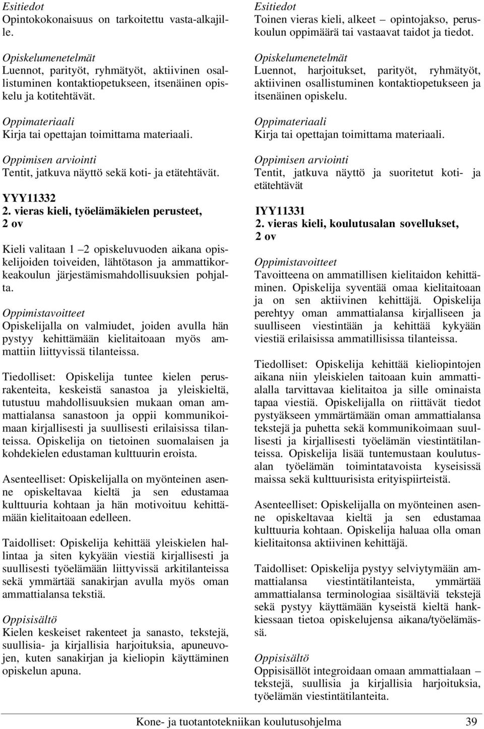 vieras kieli, työelämäkielen perusteet, 2 ov Kieli valitaan 1 2 opiskeluvuoden aikana opiskelijoiden toiveiden, lähtötason ja ammattikorkeakoulun järjestämismahdollisuuksien pohjalta.