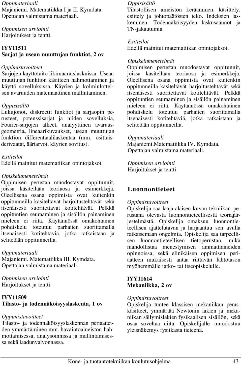 Lukujonot, diskreetit funktiot ja sarjaopin perusteet, potenssisarjat ja niiden sovelluksia, Fourier-sarjojen alkeet, analyyttinen avaruusgeometria, lineaarikuvaukset, usean muuttujan funktion