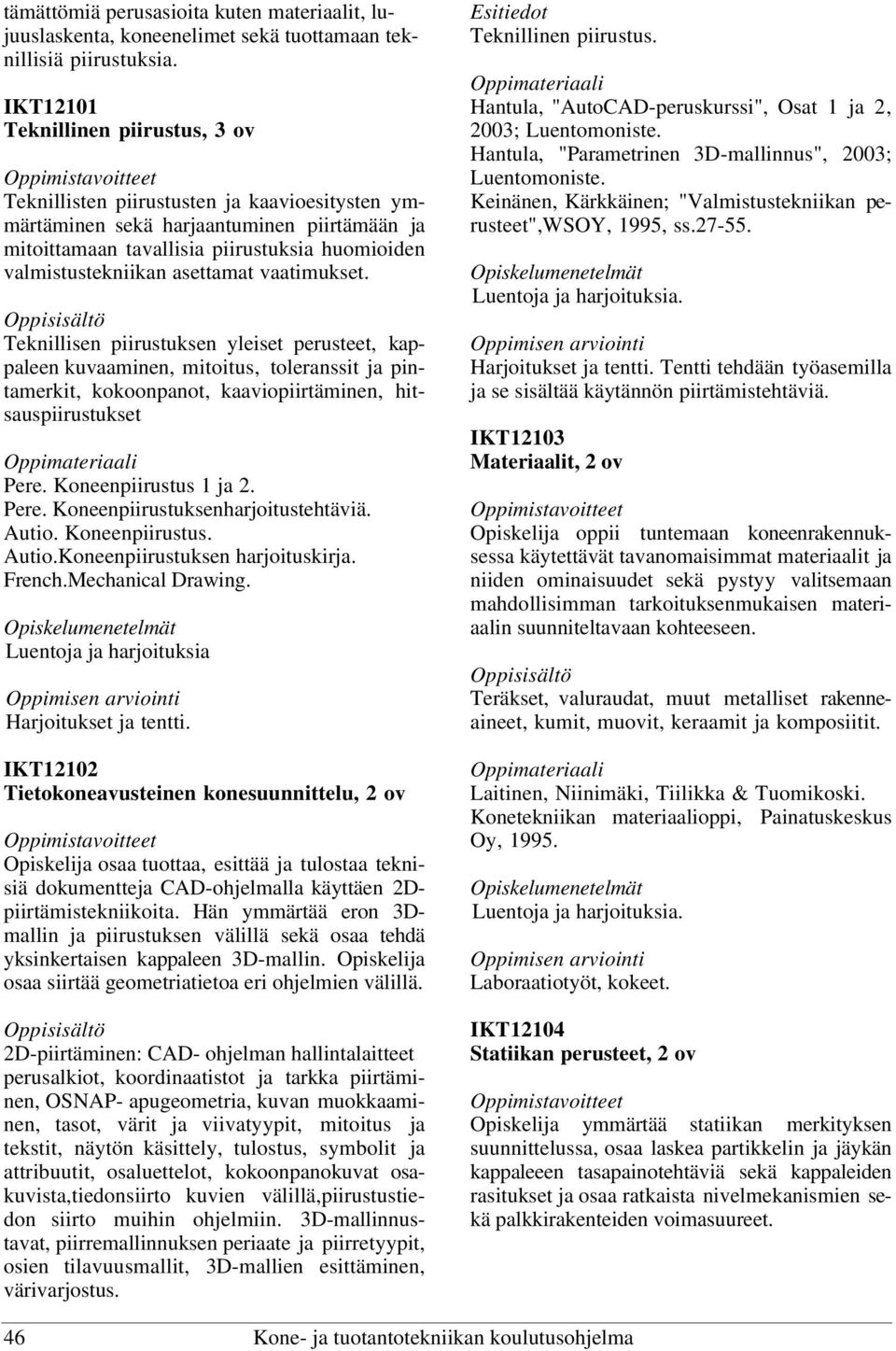 asettamat vaatimukset. Teknillisen piirustuksen yleiset perusteet, kappaleen kuvaaminen, mitoitus, toleranssit ja pintamerkit, kokoonpanot, kaaviopiirtäminen, hitsauspiirustukset Pere.