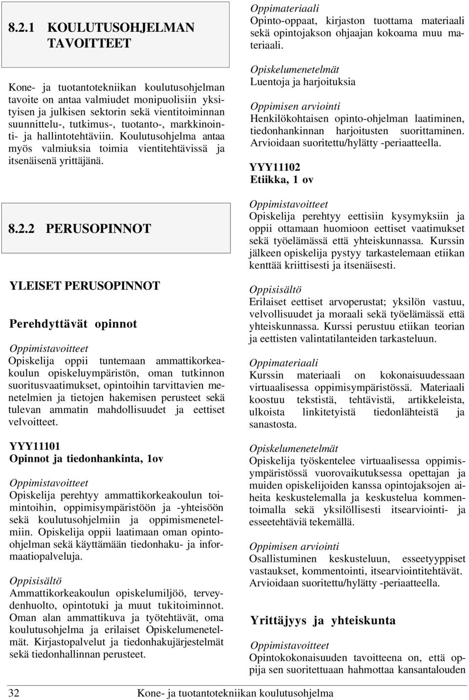 2 PERUSOPINNOT YLEISET PERUSOPINNOT Perehdyttävät opinnot Opiskelija oppii tuntemaan ammattikorkeakoulun opiskeluympäristön, oman tutkinnon suoritusvaatimukset, opintoihin tarvittavien menetelmien ja