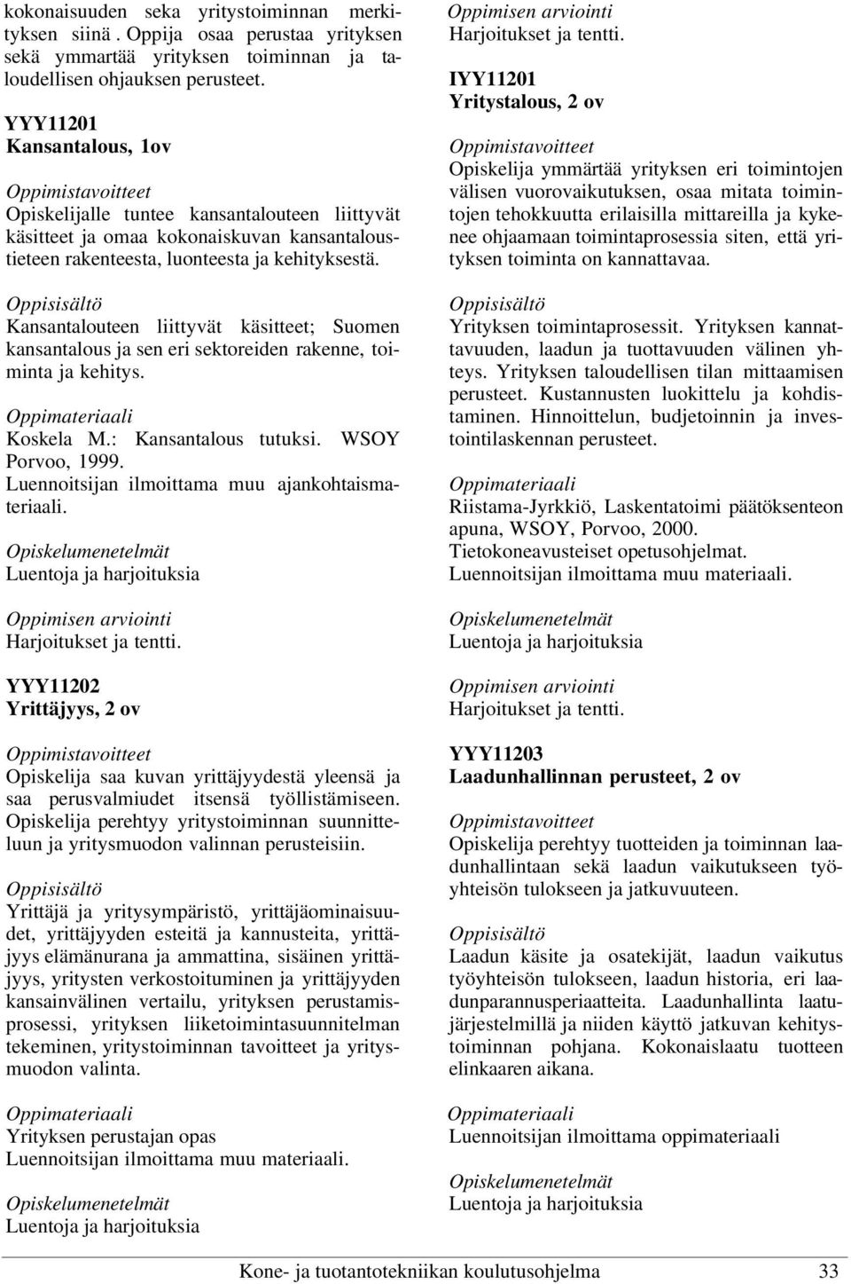 Kansantalouteen liittyvät käsitteet; Suomen kansantalous ja sen eri sektoreiden rakenne, toiminta ja kehitys. Koskela M.: Kansantalous tutuksi. WSOY Porvoo, 1999.