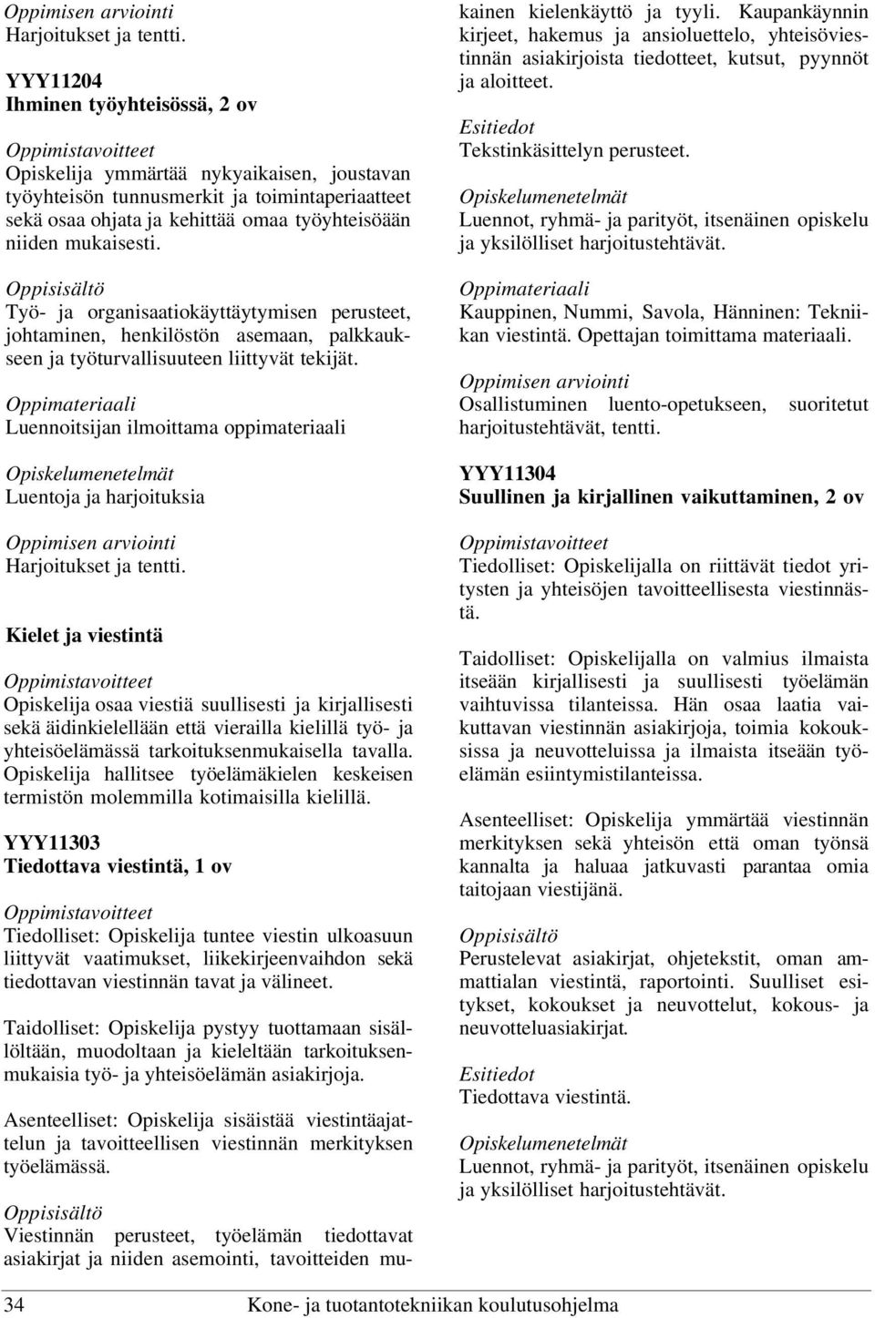 Luennoitsijan ilmoittama oppimateriaali Luentoja ja harjoituksia Kielet ja viestintä Opiskelija osaa viestiä suullisesti ja kirjallisesti sekä äidinkielellään että vierailla kielillä työ- ja