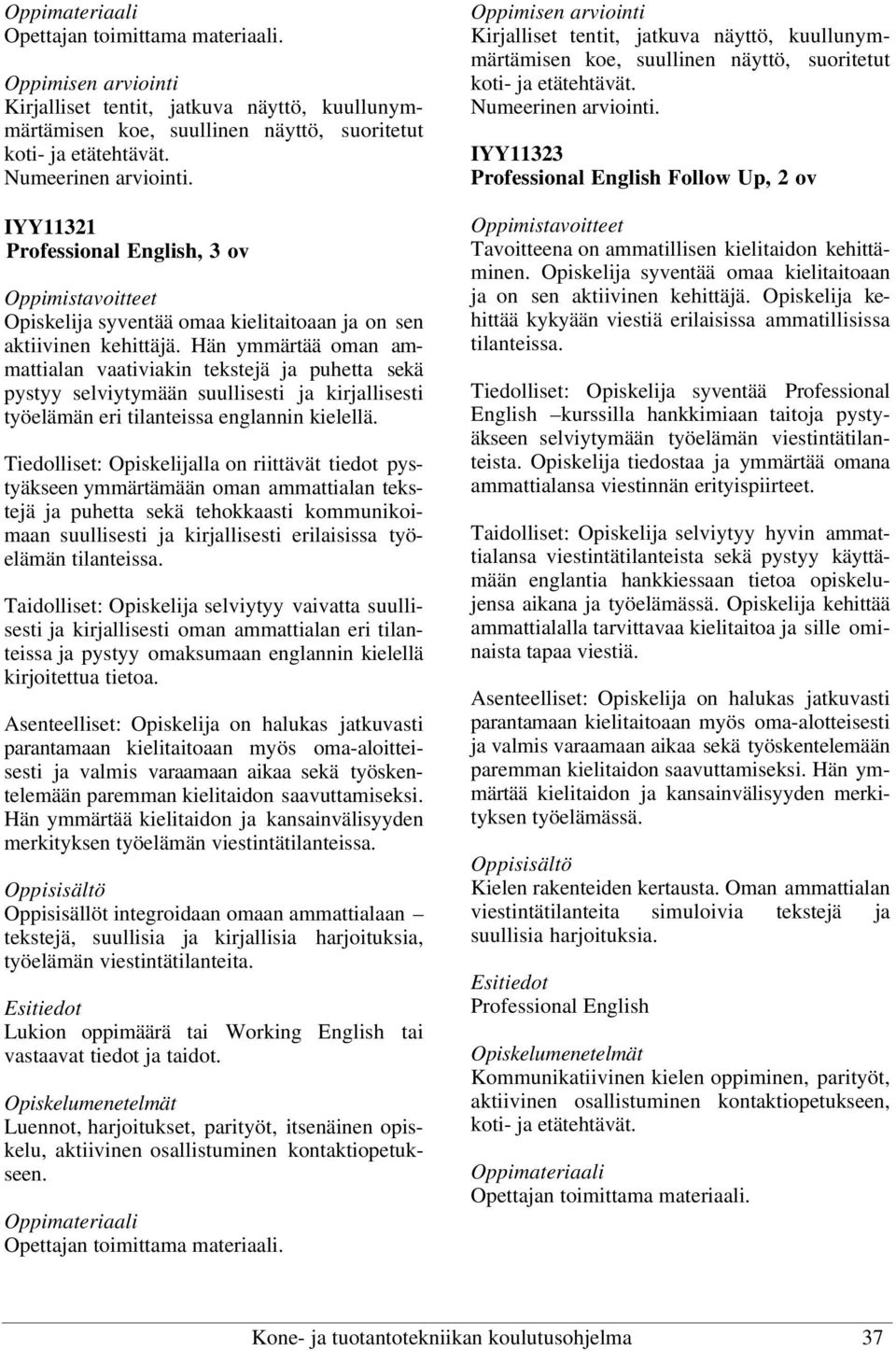 Hän ymmärtää oman ammattialan vaativiakin tekstejä ja puhetta sekä pystyy selviytymään suullisesti ja kirjallisesti työelämän eri tilanteissa englannin kielellä.