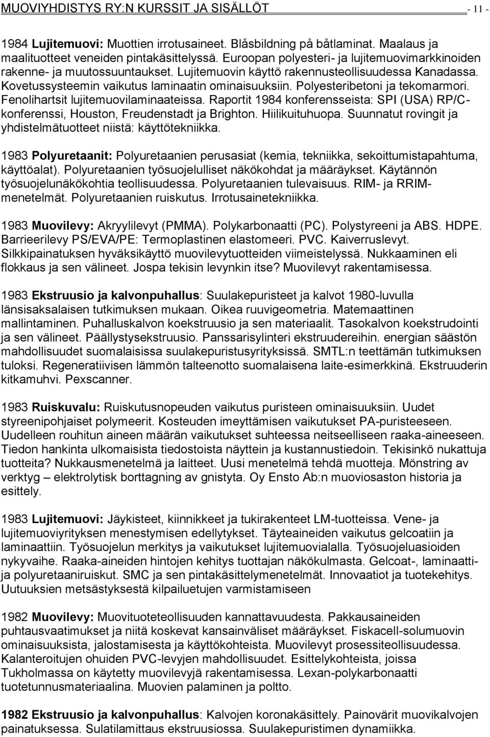 Polyesteribetoni ja tekomarmori. Fenolihartsit lujitemuovilaminaateissa. Raportit 1984 konferensseista: SPI (USA) RP/Ckonferenssi, Houston, Freudenstadt ja Brighton. Hiilikuituhuopa.