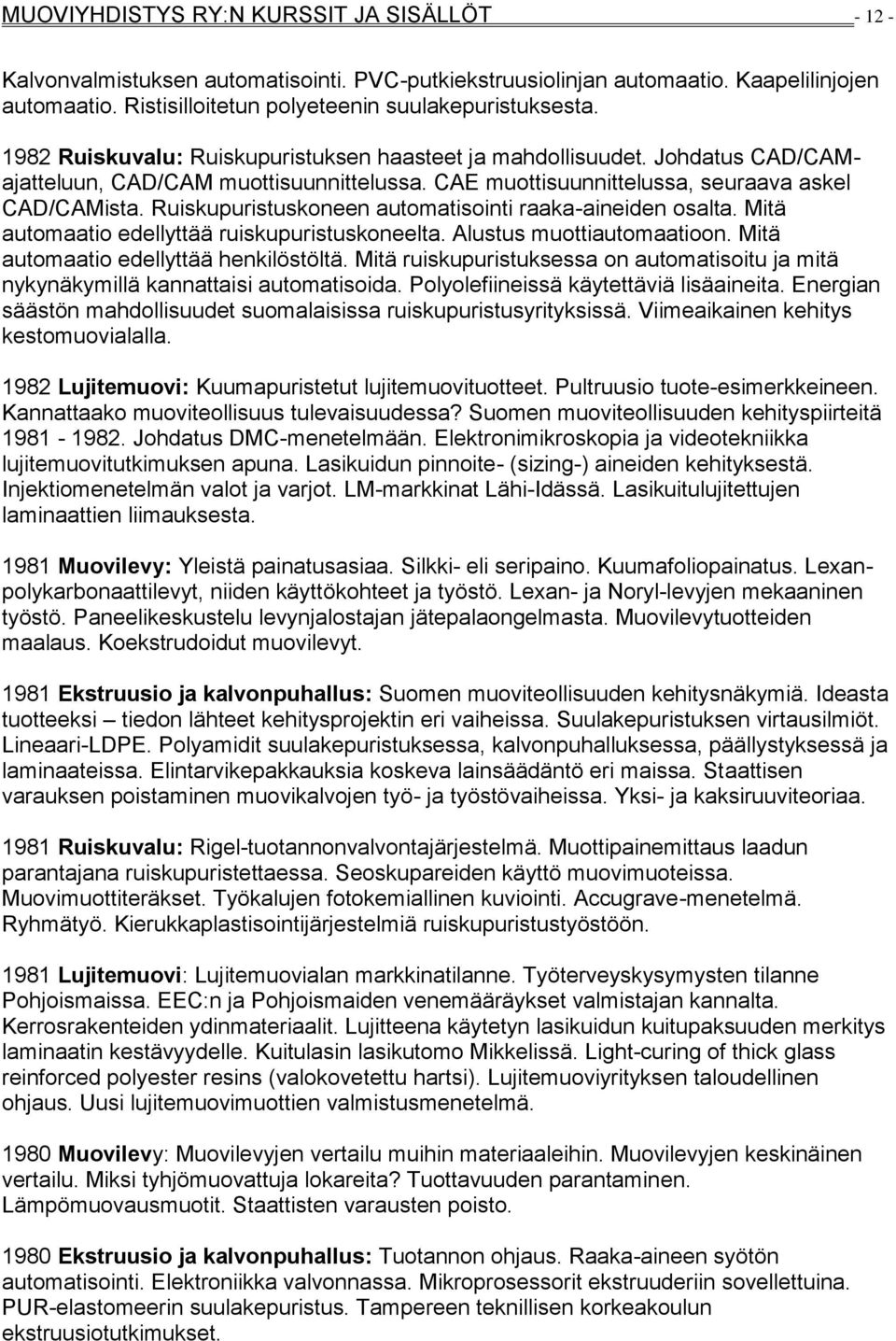 Ruiskupuristuskoneen automatisointi raaka-aineiden osalta. Mitä automaatio edellyttää ruiskupuristuskoneelta. Alustus muottiautomaatioon. Mitä automaatio edellyttää henkilöstöltä.