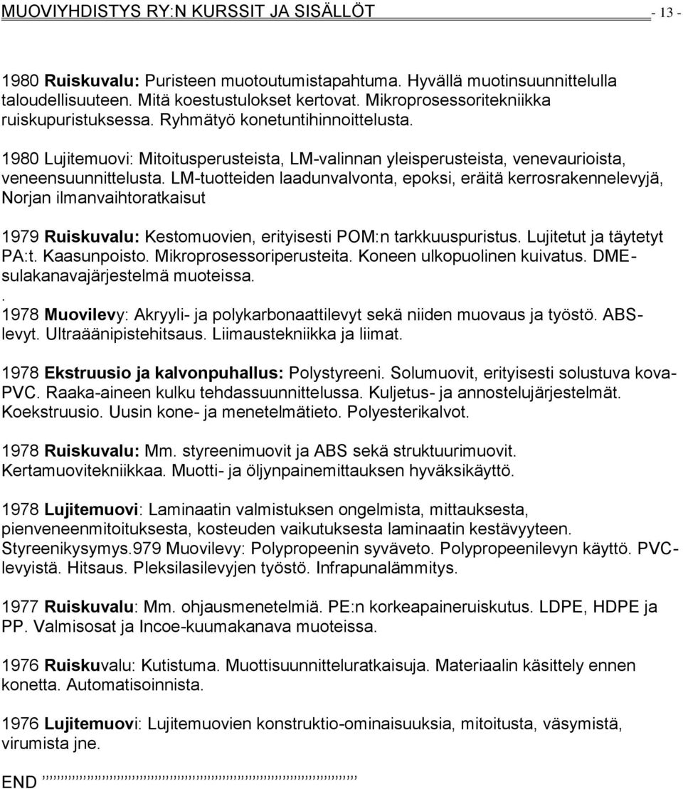 LM-tuotteiden laadunvalvonta, epoksi, eräitä kerrosrakennelevyjä, Norjan ilmanvaihtoratkaisut 1979 Ruiskuvalu: Kestomuovien, erityisesti POM:n tarkkuuspuristus. Lujitetut ja täytetyt PA:t.