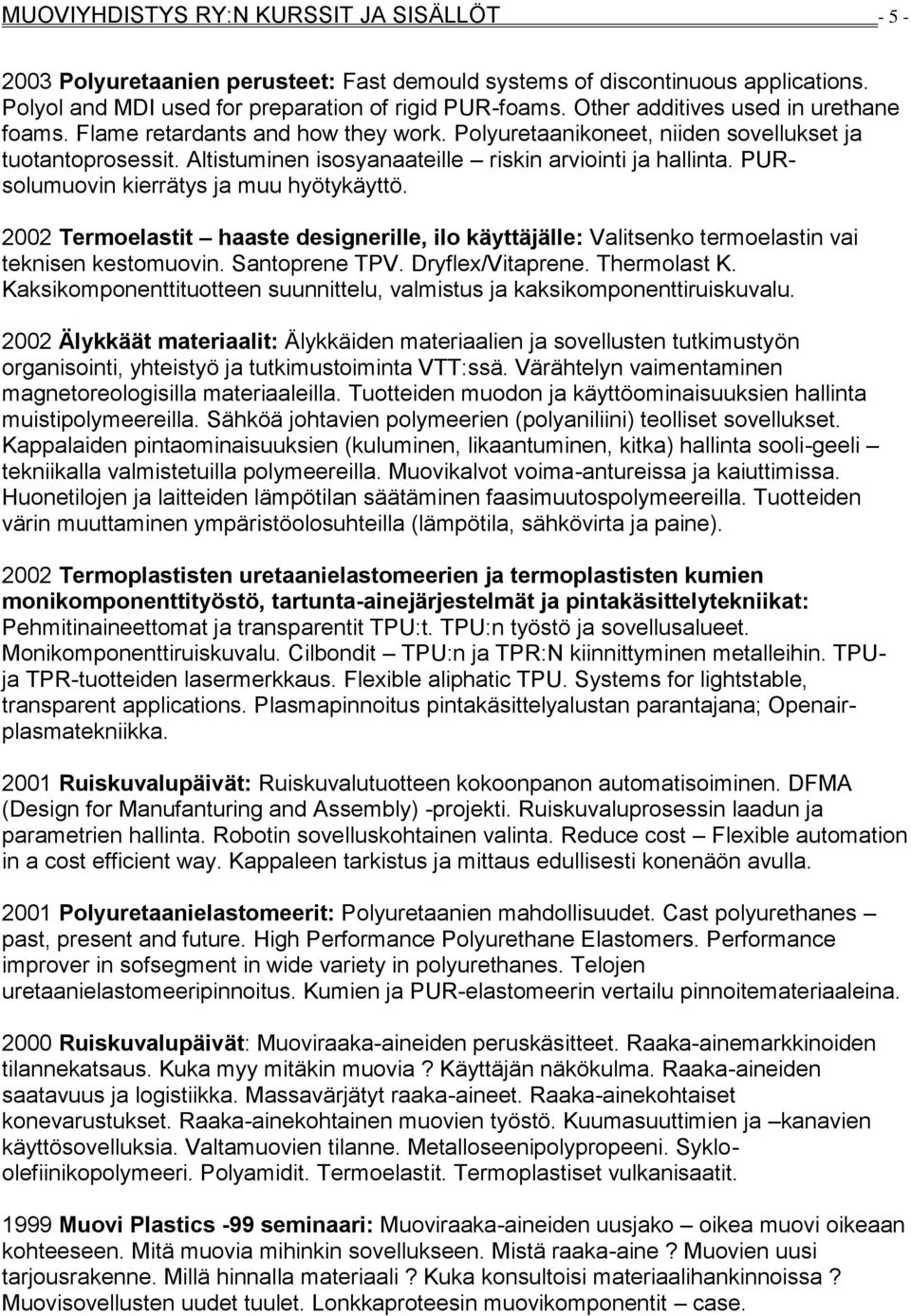 PURsolumuovin kierrätys ja muu hyötykäyttö. 2002 Termoelastit haaste designerille, ilo käyttäjälle: Valitsenko termoelastin vai teknisen kestomuovin. Santoprene TPV. Dryflex/Vitaprene. Thermolast K.