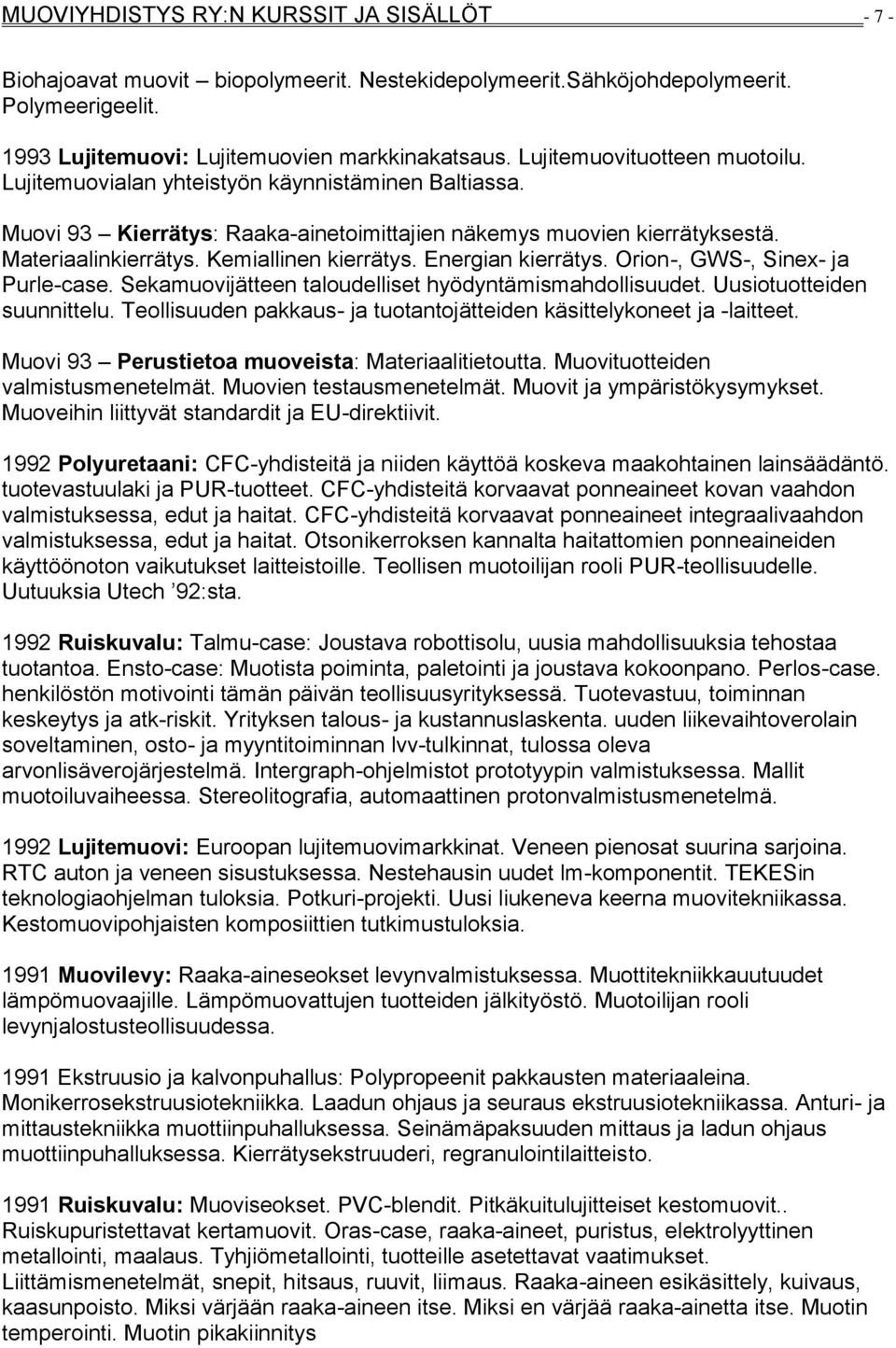 Kemiallinen kierrätys. Energian kierrätys. Orion-, GWS-, Sinex- ja Purle-case. Sekamuovijätteen taloudelliset hyödyntämismahdollisuudet. Uusiotuotteiden suunnittelu.