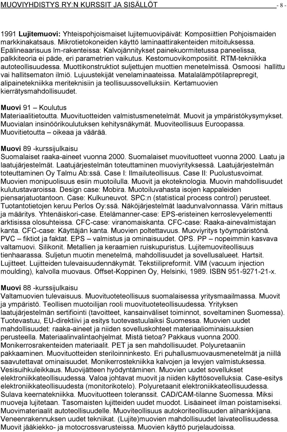 Kestomuovikomposiitit. RTM-tekniikka autoteollisuudessa. Muottikonstruktiot suljettujen muottien menetelmissä. Osmoosi hallittu vai hallitsematon ilmiö. Lujuustekijät venelaminaateissa.