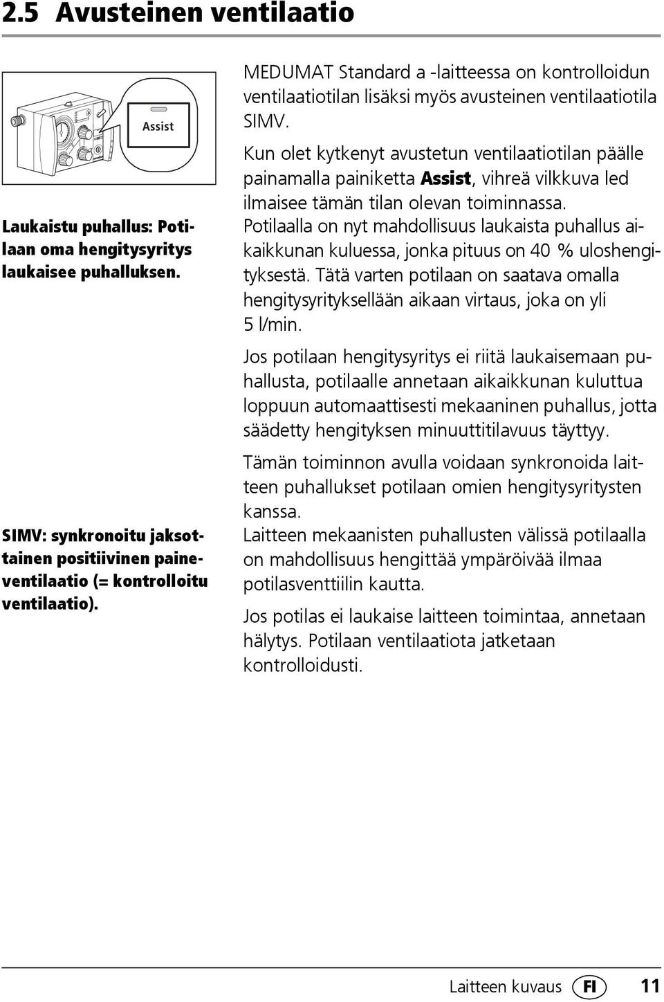 Kun olet kytkenyt avustetun ventilaatiotilan päälle painamalla painiketta Assist, vihreä vilkkuva led ilmaisee tämän tilan olevan toiminnassa.