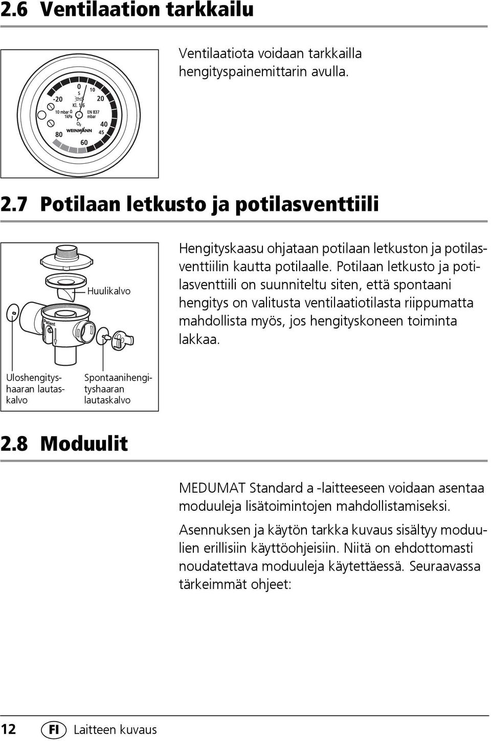 Potilaan letkusto ja potilasventtiili on suunniteltu siten, että spontaani hengitys on valitusta ventilaatiotilasta riippumatta mahdollista myös, jos hengityskoneen toiminta lakkaa.