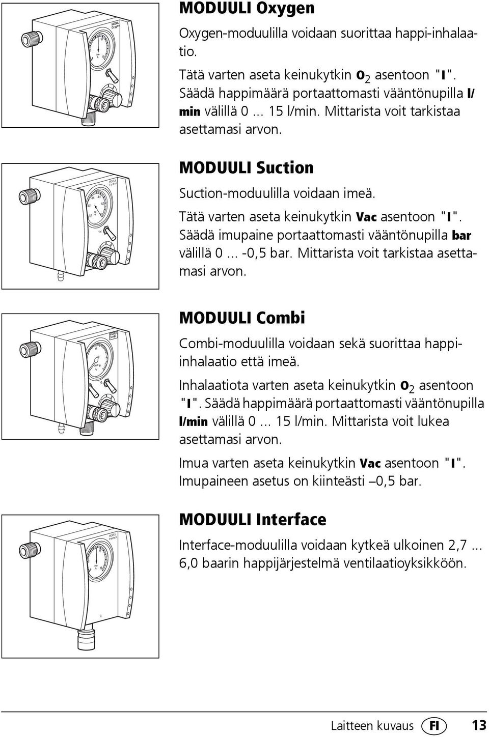 Tätä varten aseta keinukytkin Vac asentoon "I". Säädä imupaine portaattomasti vääntönupilla bar välillä 0... -0,5 bar. Mittarista voit tarkistaa asettamasi arvon.