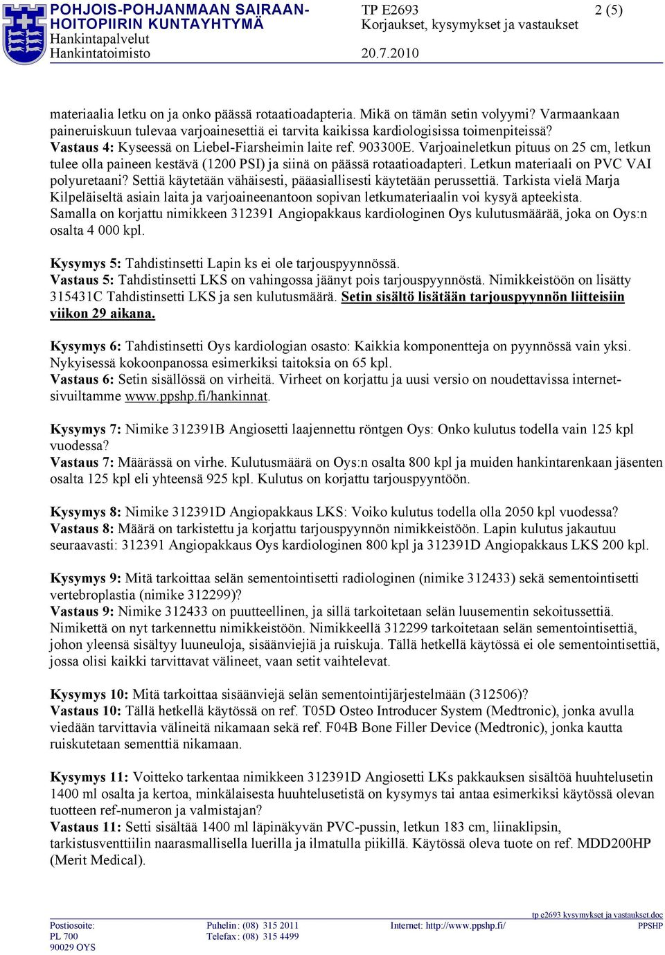 Varjoaineletkun pituus on 25 cm, letkun tulee olla paineen kestävä (1200 PSI) ja siinä on päässä rotaatioadapteri. Letkun materiaali on PVC VAI polyuretaani?