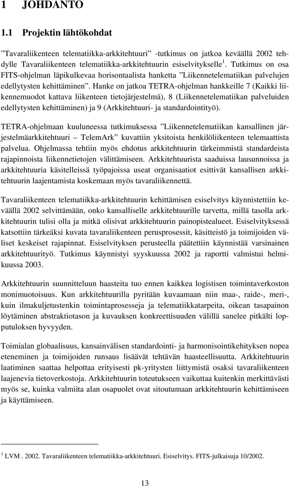 Hanke on jatkoa TETRA-ohjelman hankkeille 7 (Kaikki liikennemuodot kattava liikenteen tietojärjestelmä), 8 (Liikennetelematiikan palveluiden edellytysten kehittäminen) ja 9 (Arkkitehtuuri- ja