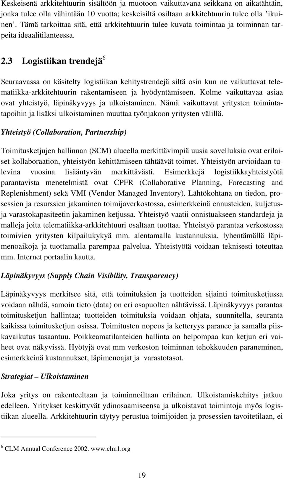 3 Logistiikan trendejä 6 Seuraavassa on käsitelty logistiikan kehitystrendejä siltä osin kun ne vaikuttavat telematiikka-arkkitehtuurin rakentamiseen ja hyödyntämiseen.