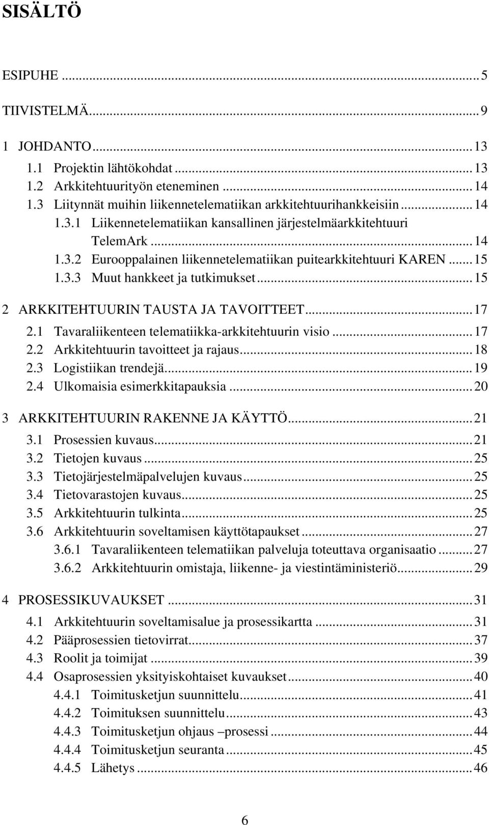 1 Tavaraliikenteen telematiikka-arkkitehtuurin visio...17 2.2 Arkkitehtuurin tavoitteet ja rajaus...18 2.3 Logistiikan trendejä...19 2.4 Ulkomaisia esimerkkitapauksia.