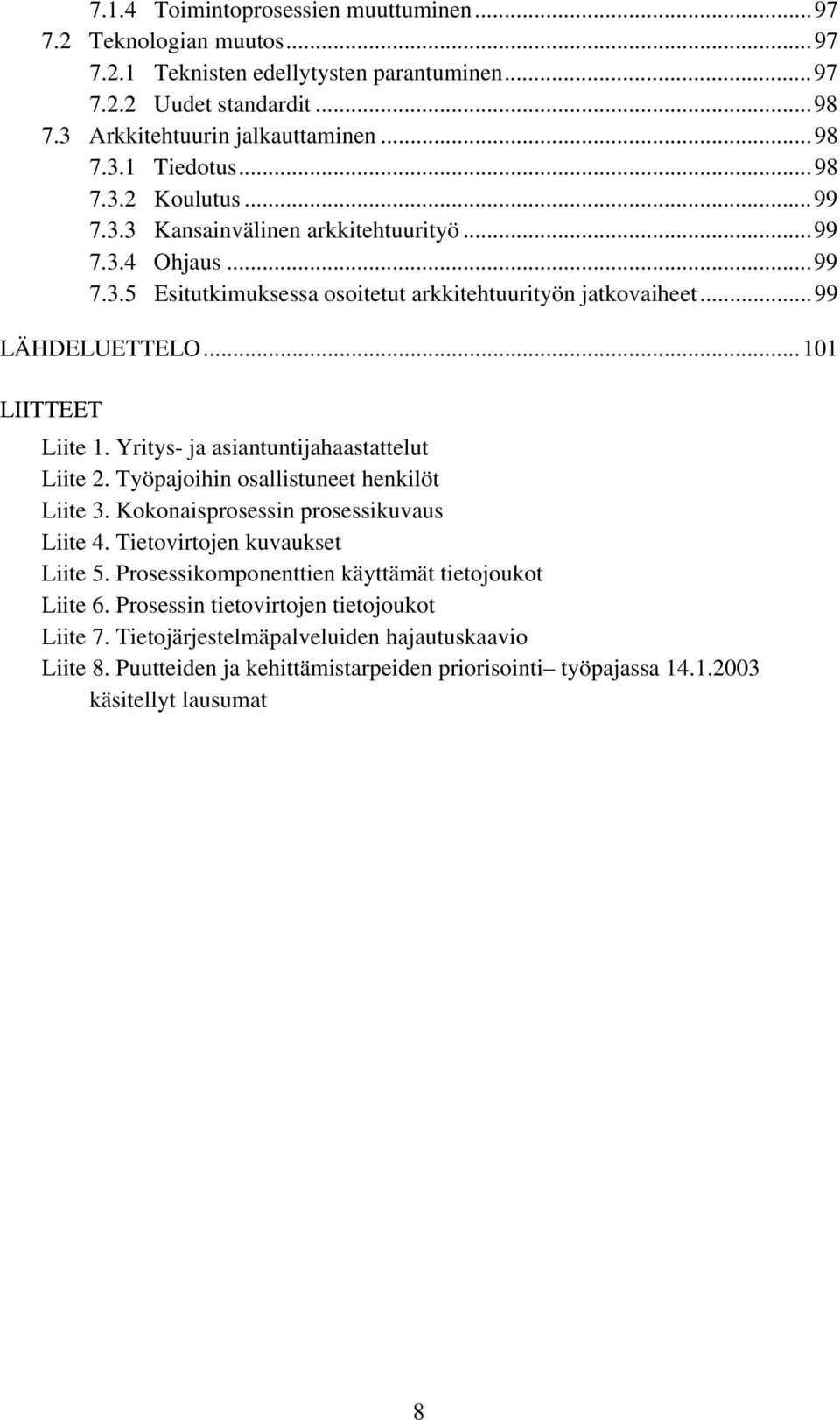 Yritys- ja asiantuntijahaastattelut Liite 2. Työpajoihin osallistuneet henkilöt Liite 3. Kokonaisprosessin prosessikuvaus Liite 4. Tietovirtojen kuvaukset Liite 5.