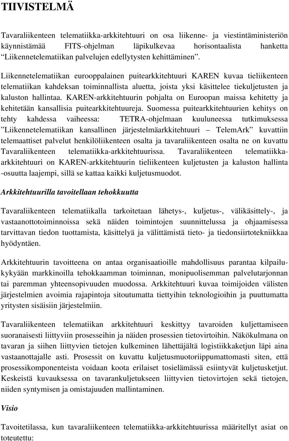 Liikennetelematiikan eurooppalainen puitearkkitehtuuri KAREN kuvaa tieliikenteen telematiikan kahdeksan toiminnallista aluetta, joista yksi käsittelee tiekuljetusten ja kaluston hallintaa.