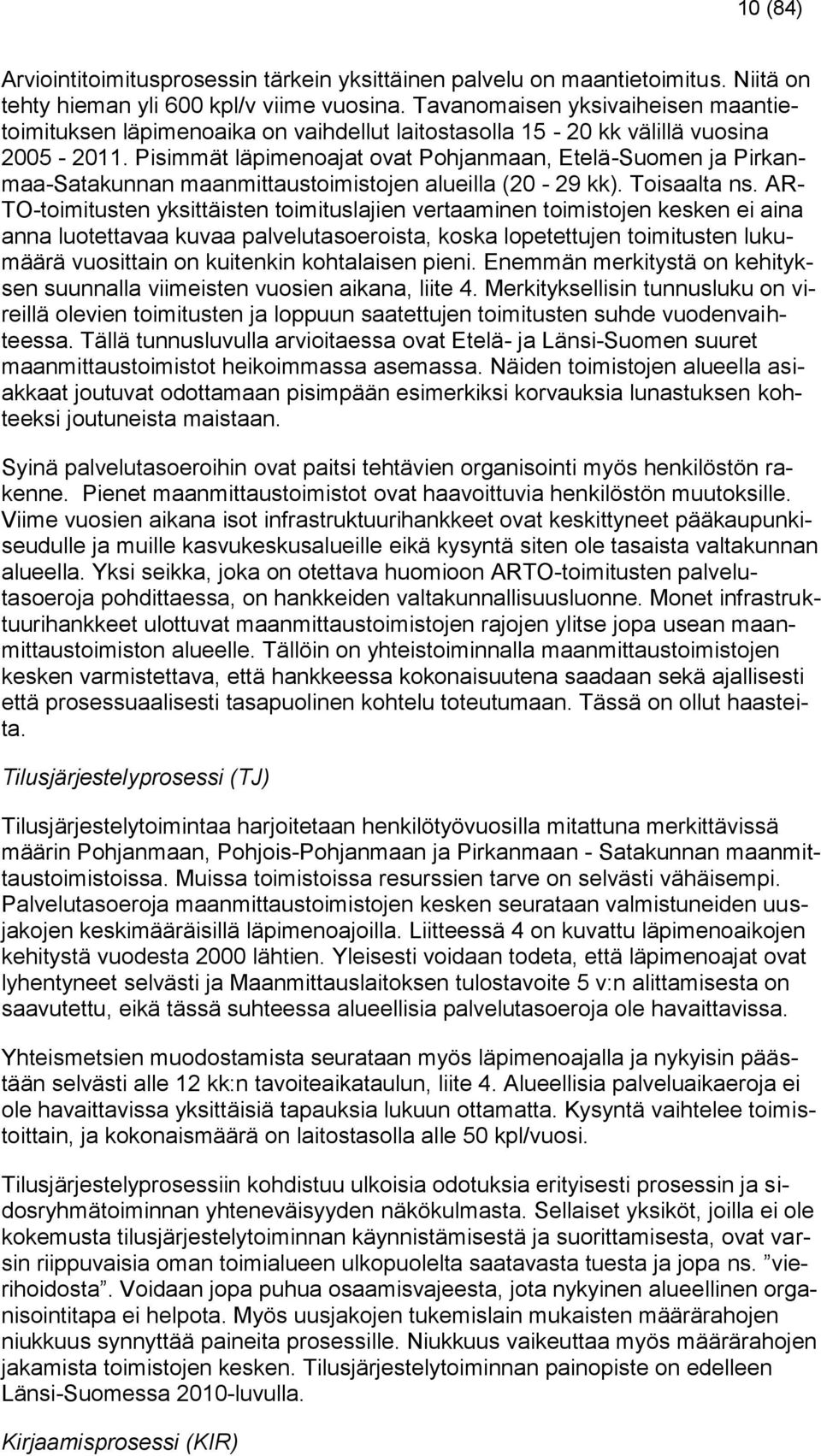 Pisimmät läpimenoajat ovat Pohjanmaan, Etelä-Suomen ja Pirkanmaa-Satakunnan maanmittaustoimistojen alueilla (20-29 kk). Toisaalta ns.