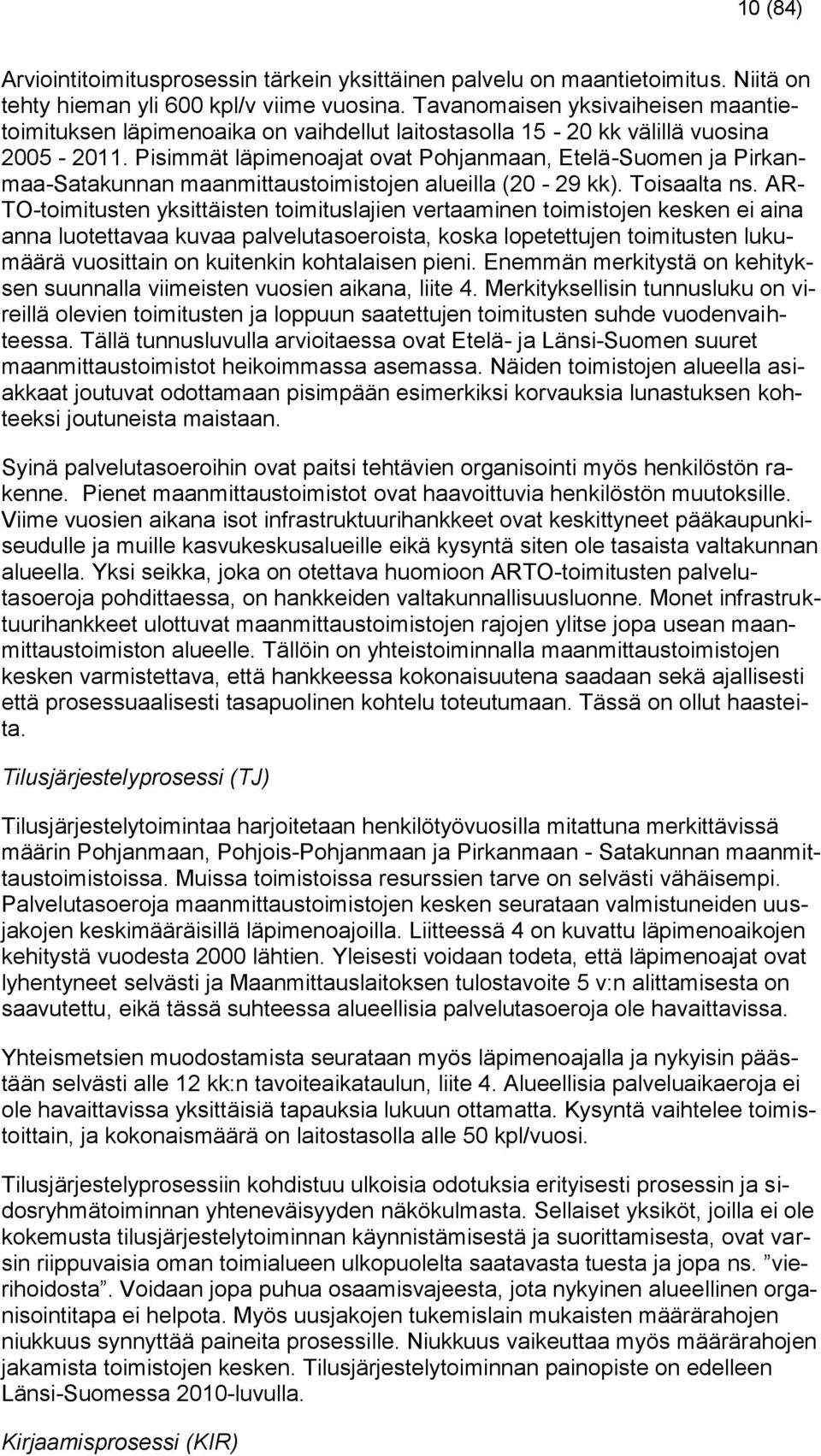 Pisimmät läpimenoajat ovat Pohjanmaan, Etelä-Suomen ja Pirkanmaa-Satakunnan maanmittaustoimistojen alueilla (20-29 kk). Toisaalta ns.