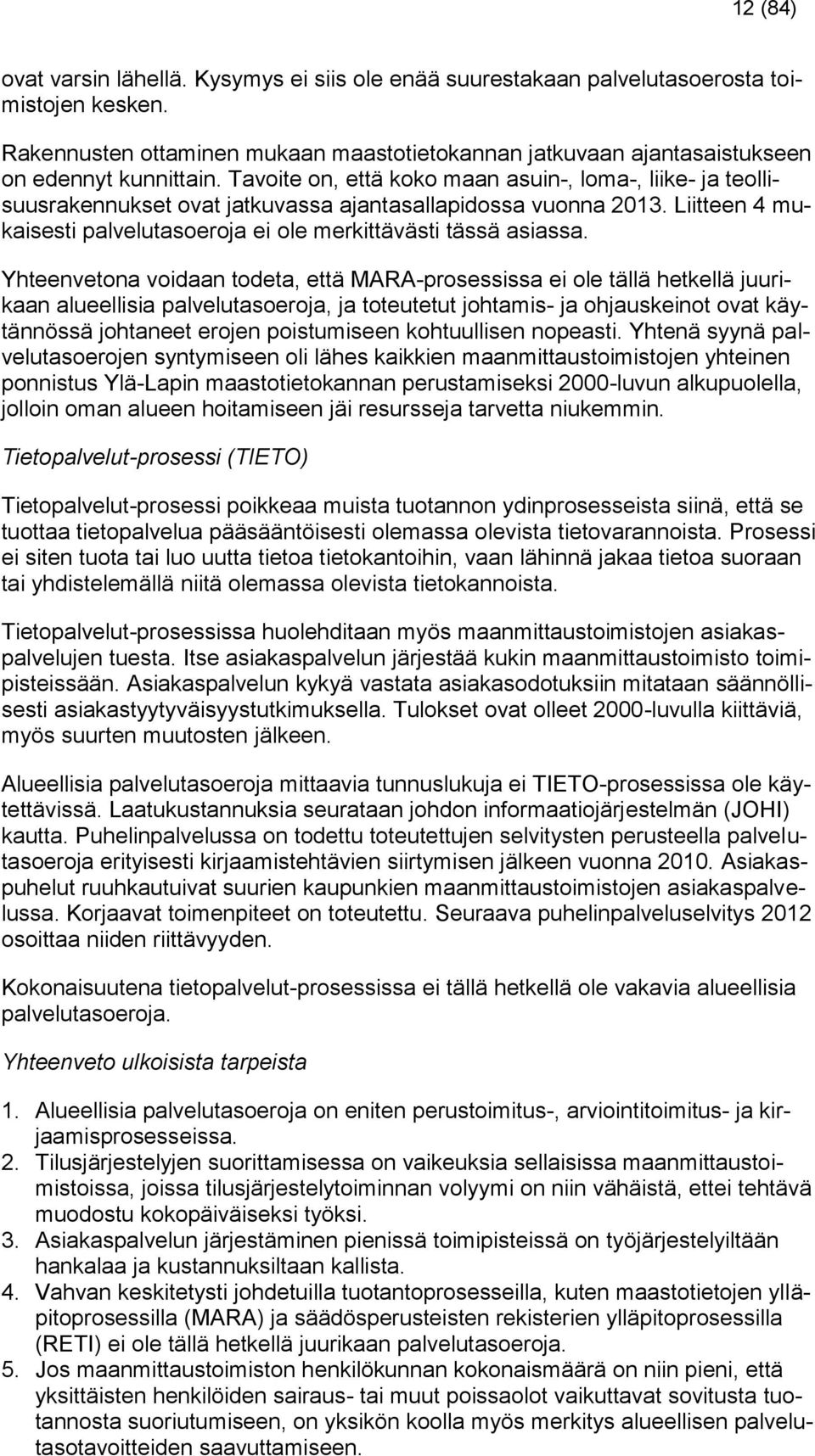 Tavoite on, että koko maan asuin-, loma-, liike- ja teollisuusrakennukset ovat jatkuvassa ajantasallapidossa vuonna 2013. Liitteen 4 mukaisesti palvelutasoeroja ei ole merkittävästi tässä asiassa.