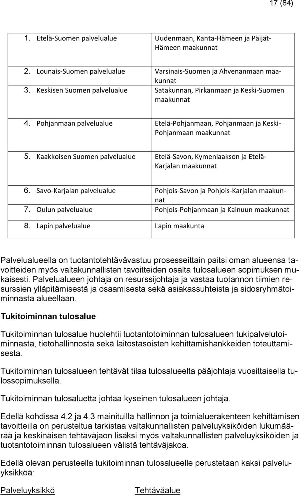 Kaakkoisen Suomen palvelualue Etelä-Savon, Kymenlaakson ja Etelä- Karjalan maakunnat 6. Savo-Karjalan palvelualue Pohjois-Savon ja Pohjois-Karjalan maakunnat 7.