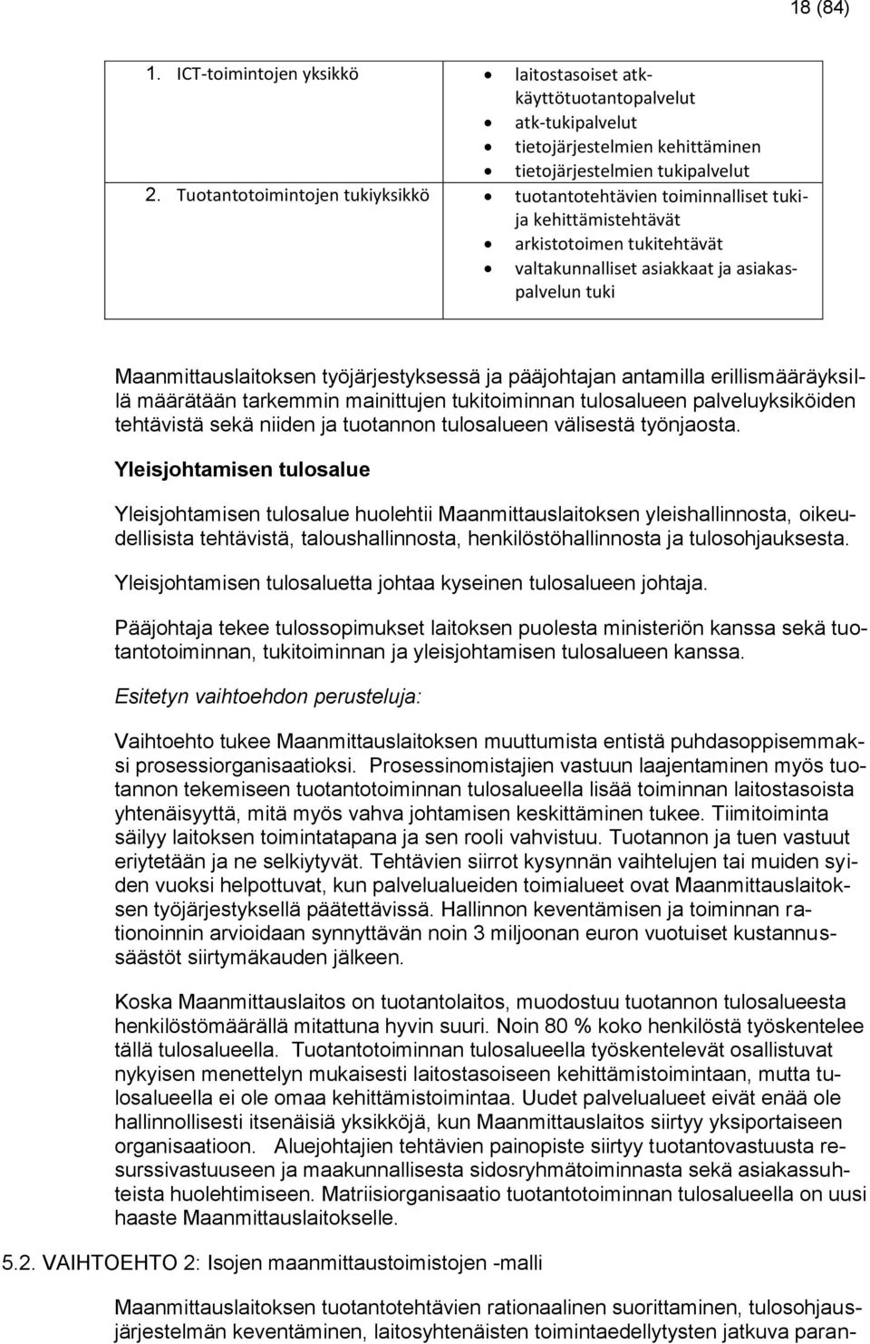 työjärjestyksessä ja pääjohtajan antamilla erillismääräyksillä määrätään tarkemmin mainittujen tukitoiminnan tulosalueen palveluyksiköiden tehtävistä sekä niiden ja tuotannon tulosalueen välisestä