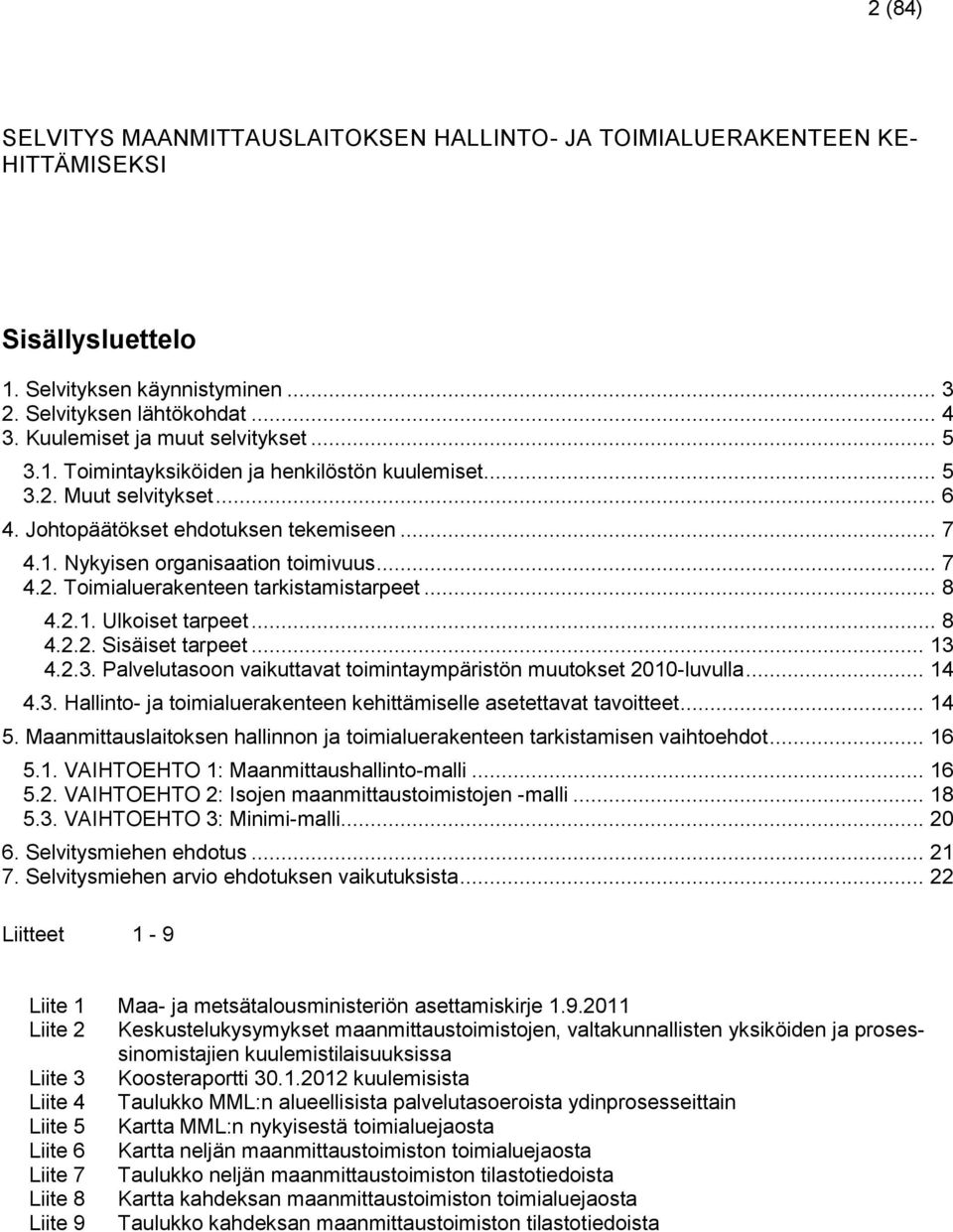 .. 7 4.2. Toimialuerakenteen tarkistamistarpeet... 8 4.2.1. Ulkoiset tarpeet... 8 4.2.2. Sisäiset tarpeet... 13 4.2.3. Palvelutasoon vaikuttavat toimintaympäristön muutokset 2010-luvulla... 14 4.3. Hallinto- ja toimialuerakenteen kehittämiselle asetettavat tavoitteet.